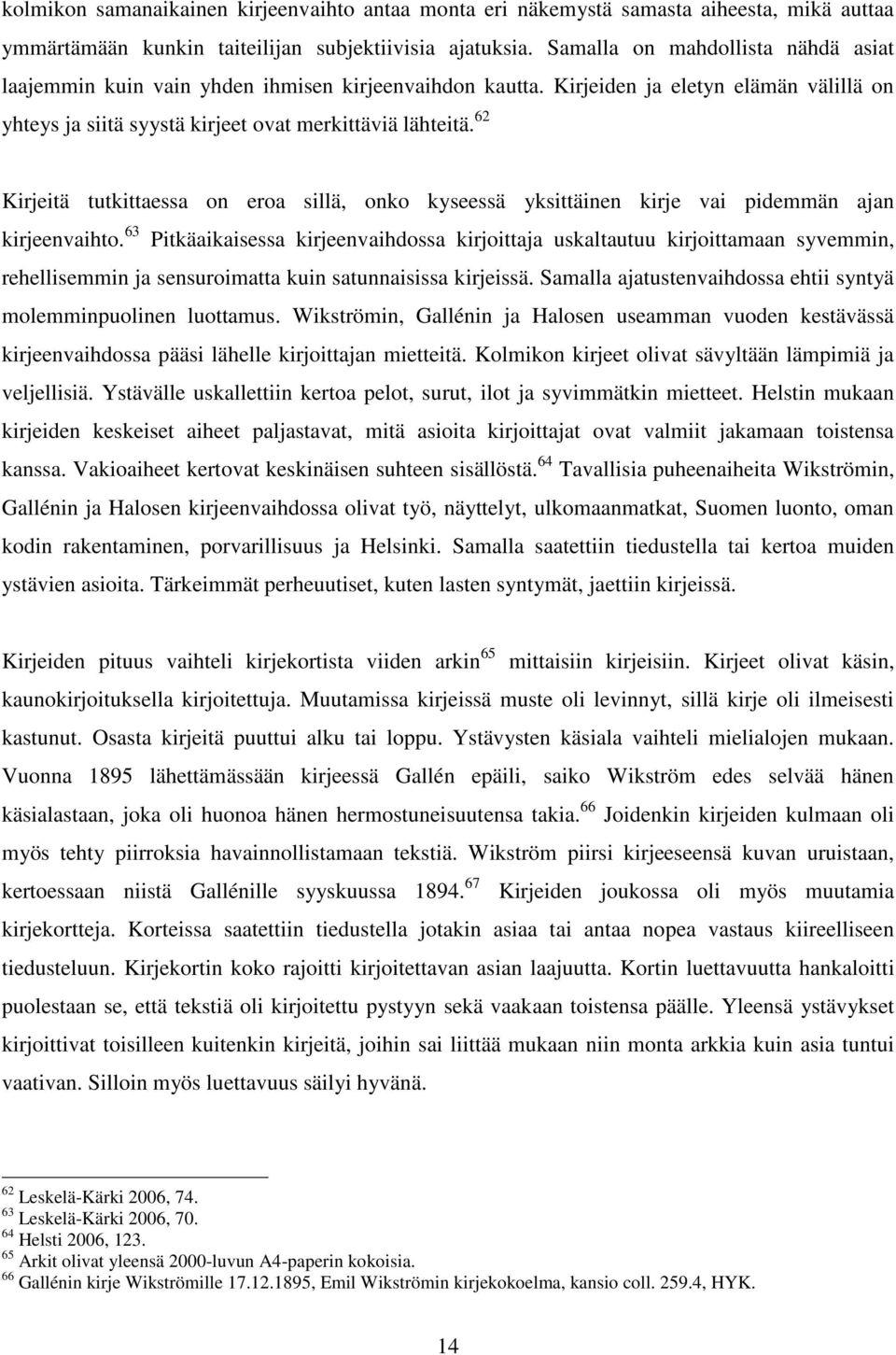 62 Kirjeitä tutkittaessa on eroa sillä, onko kyseessä yksittäinen kirje vai pidemmän ajan kirjeenvaihto.