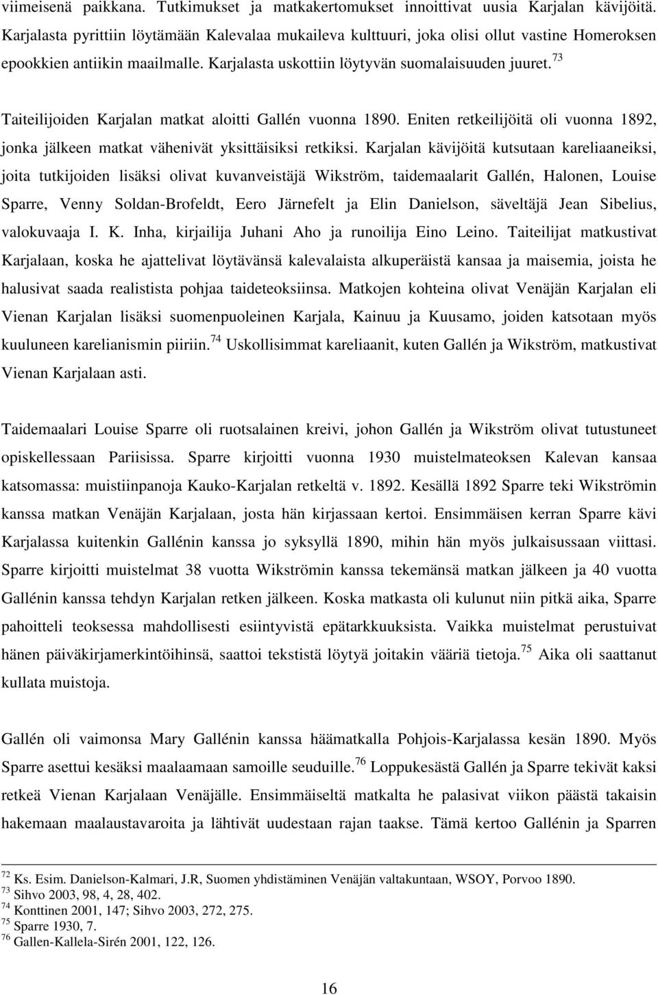 73 Taiteilijoiden Karjalan matkat aloitti Gallén vuonna 1890. Eniten retkeilijöitä oli vuonna 1892, jonka jälkeen matkat vähenivät yksittäisiksi retkiksi.