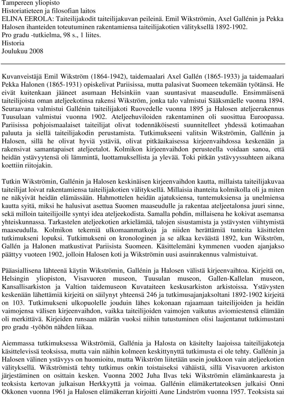 Historia Joulukuu 2008 Kuvanveistäjä Emil Wikström (1864-1942), taidemaalari Axel Gallén (1865-1933) ja taidemaalari Pekka Halonen (1865-1931) opiskelivat Pariisissa, mutta palasivat Suomeen tekemään