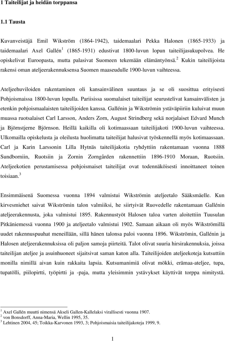 He opiskelivat Euroopasta, mutta palasivat Suomeen tekemään elämäntyönsä. 2 Kukin taiteilijoista rakensi oman ateljeerakennuksensa Suomen maaseudulle 1900-luvun vaihteessa.