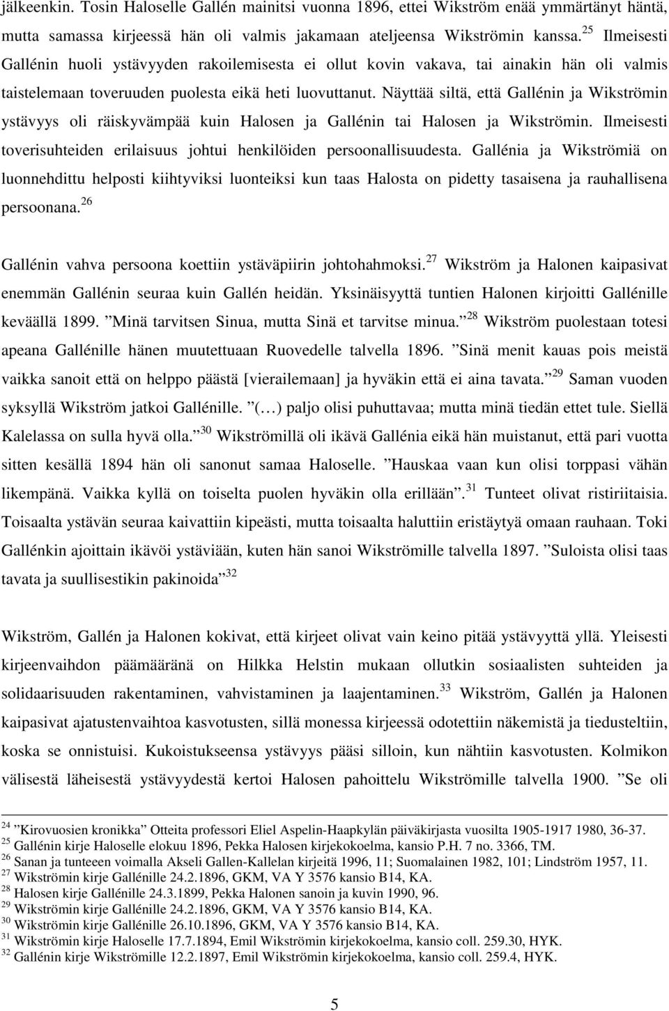 Näyttää siltä, että Gallénin ja Wikströmin ystävyys oli räiskyvämpää kuin Halosen ja Gallénin tai Halosen ja Wikströmin. Ilmeisesti toverisuhteiden erilaisuus johtui henkilöiden persoonallisuudesta.