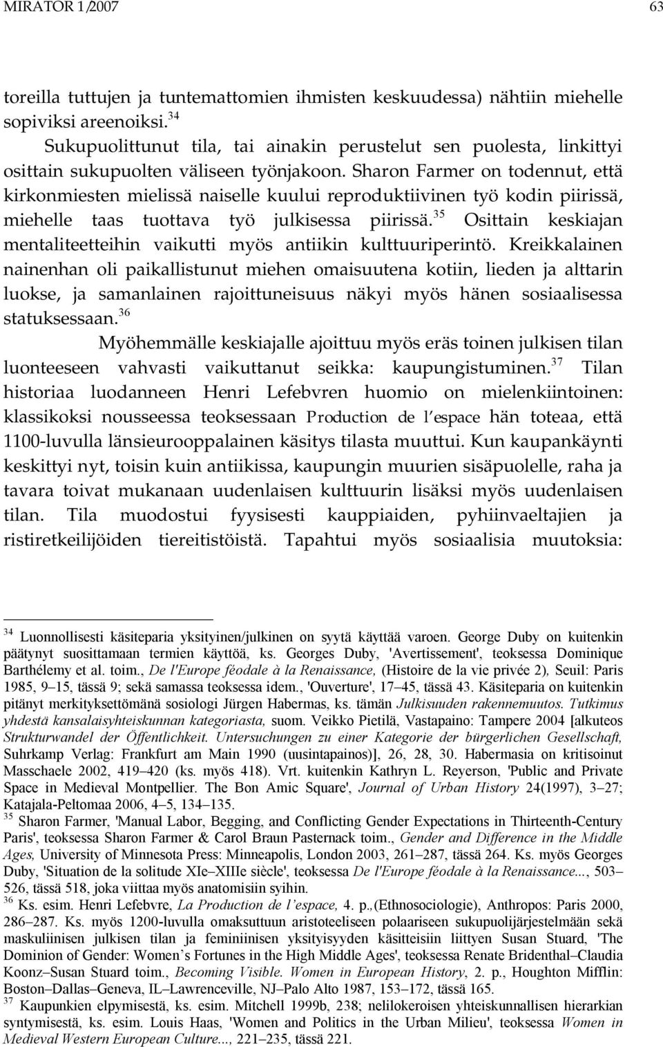 Sharon Farmer on todennut, että kirkonmiesten mielissä naiselle kuului reproduktiivinen työ kodin piirissä, miehelle taas tuottava työ julkisessa piirissä.