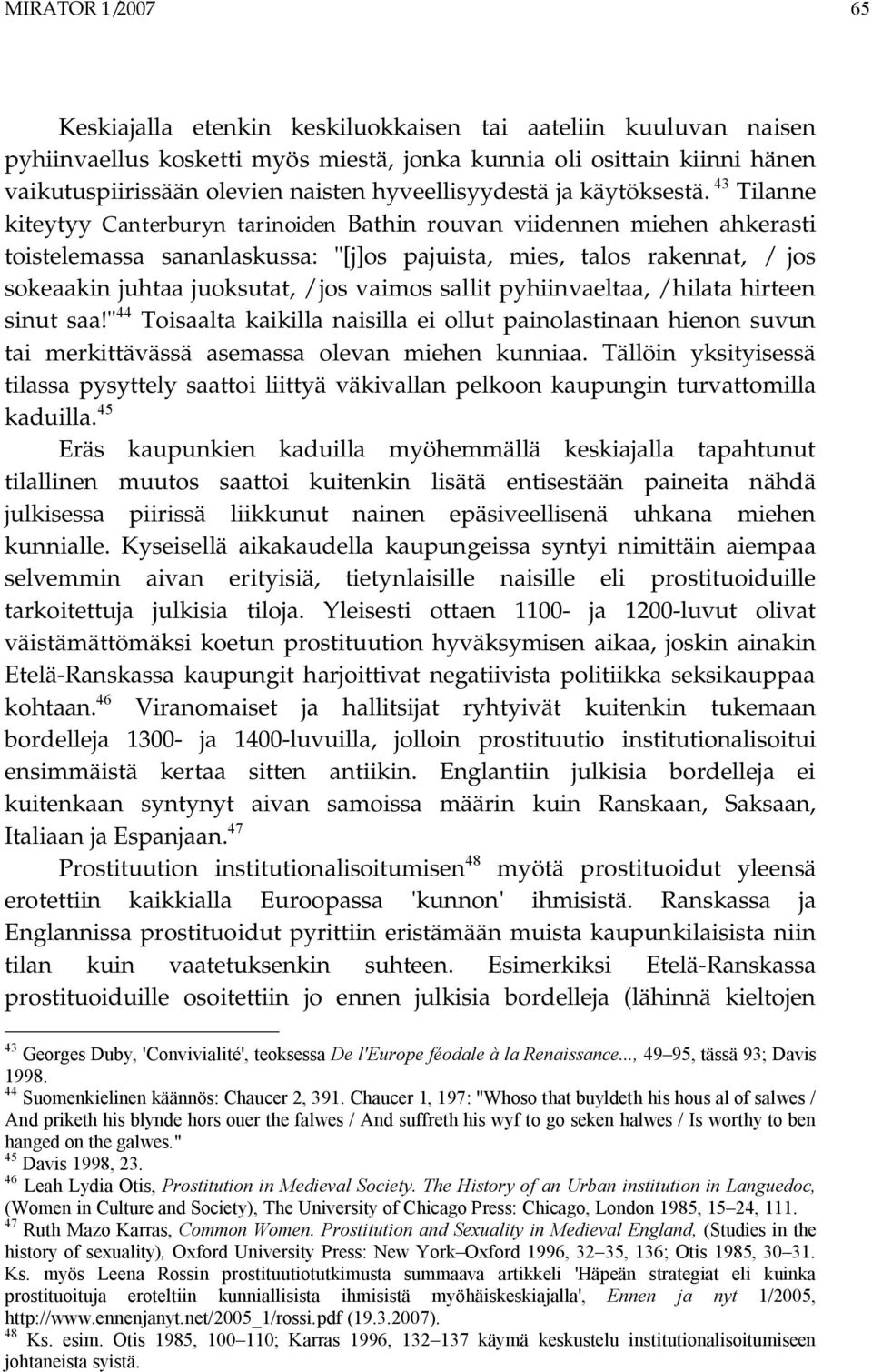 43 Tilanne kiteytyy Canterburyn tarinoiden Bathin rouvan viidennen miehen ahkerasti toistelemassa sananlaskussa: "[j]os pajuista, mies, talos rakennat, / jos sokeaakin juhtaa juoksutat, / jos vaimos