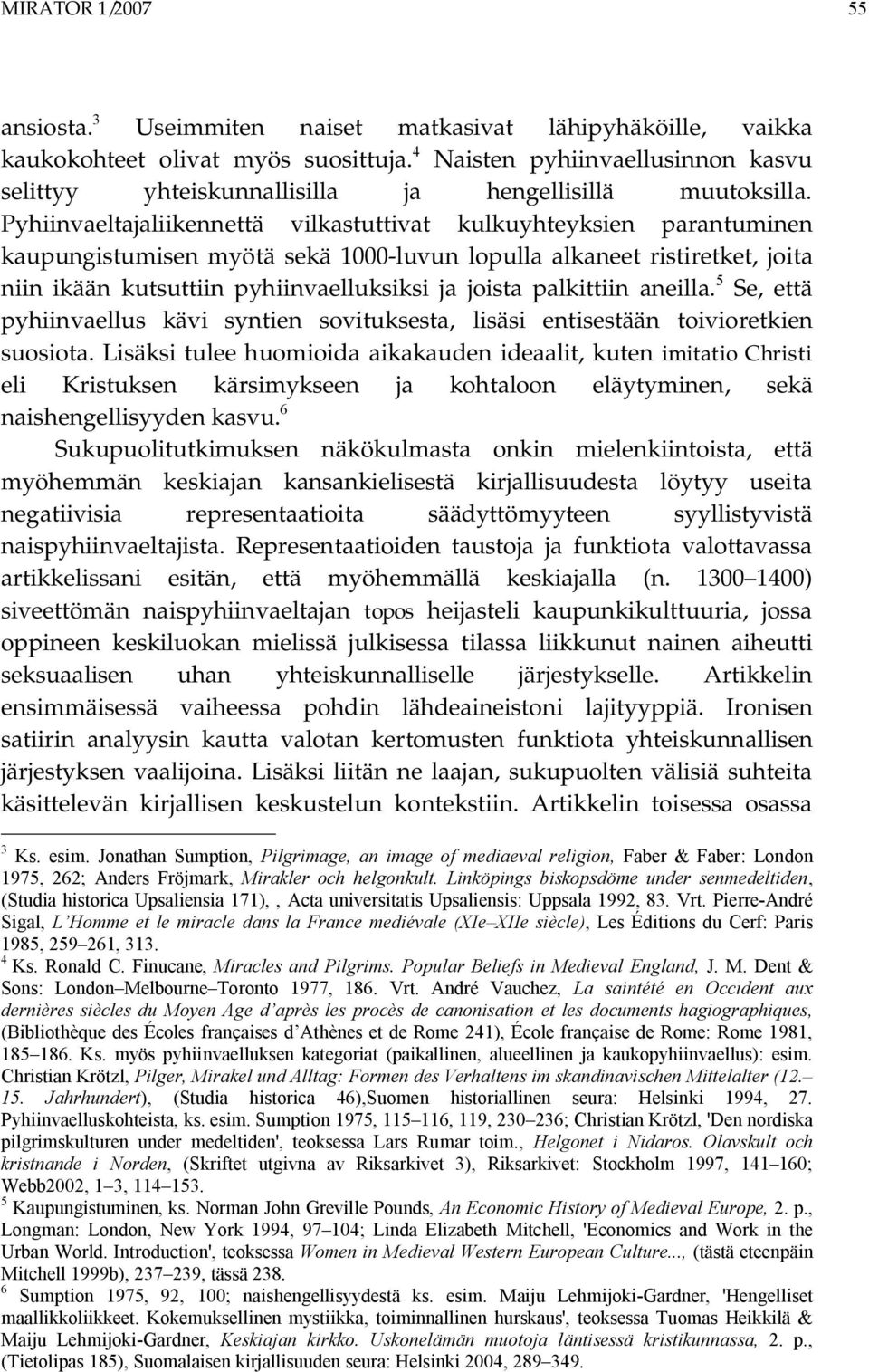 Pyhiinvaeltajaliikennettä vilkastuttivat kulkuyhteyksien parantuminen kaupungistumisen myötä sekä 1000-luvun lopulla alkaneet ristiretket, joita niin ikään kutsuttiin pyhiinvaelluksiksi ja joista