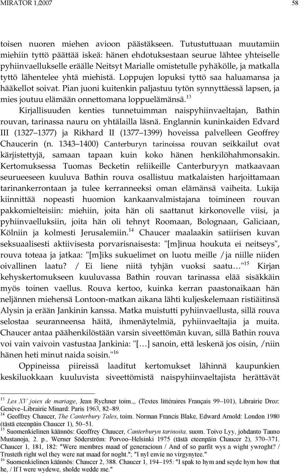 miehistä. Loppujen lopuksi tyttö saa haluamansa ja hääkellot soivat. Pian juoni kuitenkin paljastuu tytön synnyttäessä lapsen, ja mies joutuu elämään onnettomana loppuelämänsä.