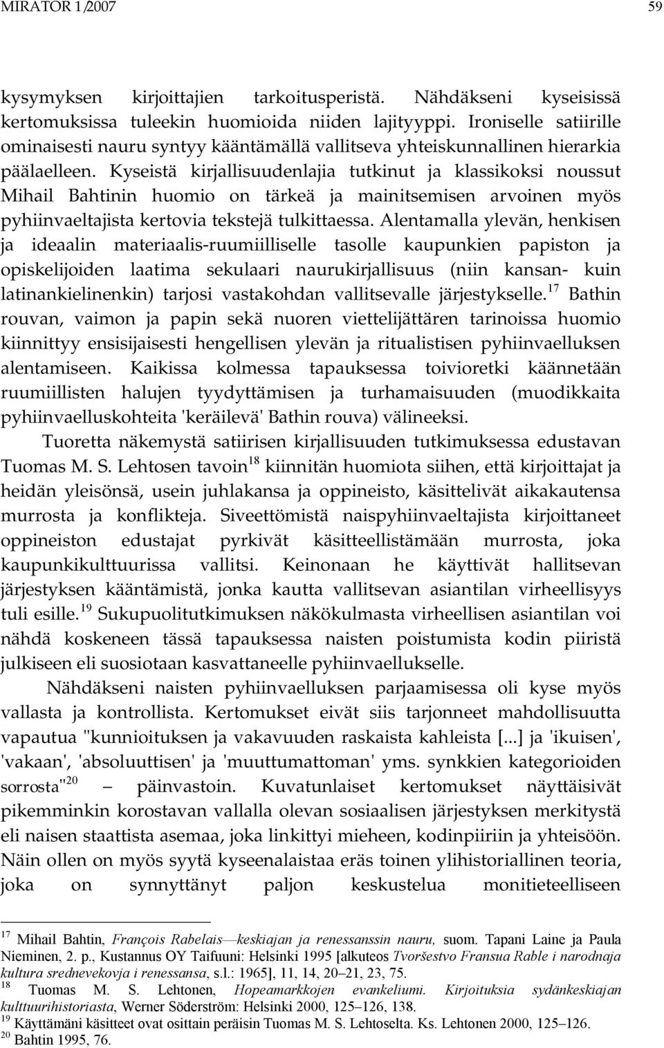 Kyseistä kirjallisuudenlajia tutkinut ja klassikoksi noussut Mihail Bahtinin huomio on tärkeä ja mainitsemisen arvoinen myös pyhiinvaeltajista kertovia tekstejä tulkittaessa.