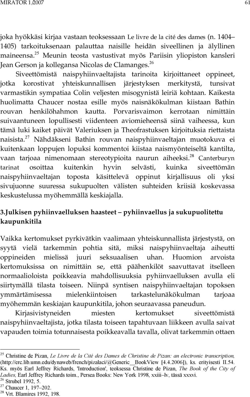 26 Siveettömistä naispyhiinvaeltajista tarinoita kirjoittaneet oppineet, jotka korostivat yhteiskunnallisen järjestyksen merkitystä, tunsivat varmastikin sympatiaa Colin veljesten misogynistä leiriä