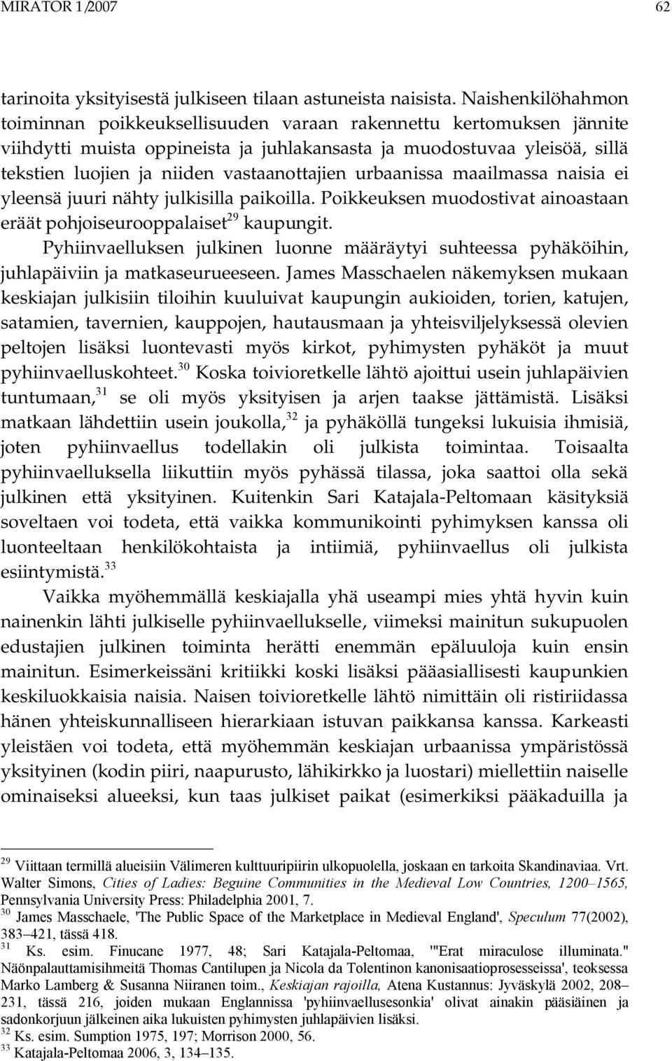 vastaanottajien urbaanissa maailmassa naisia ei yleensä juuri nähty julkisilla paikoilla. Poikkeuksen muodostivat ainoastaan eräät pohjoiseurooppalaiset 29 kaupungit.