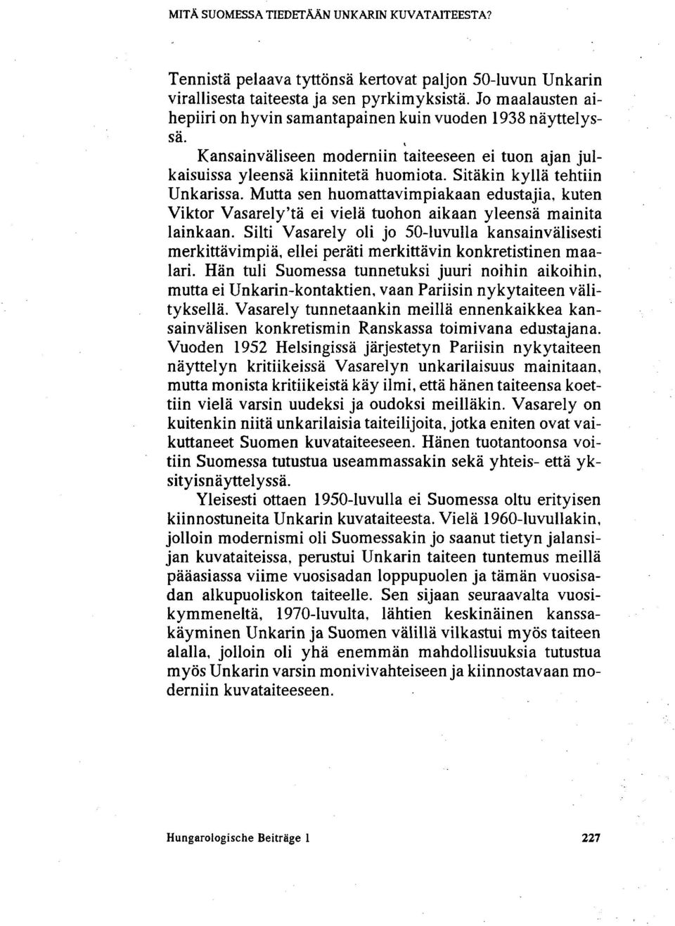 Sitäkin kyllä tehtiin Unkarissa. Mutta sen huomattavimpiakaan edustajia, kuten Viktor Vasarely'tä ei vielä tuohon aikaan yleensä mainita lainkaan.