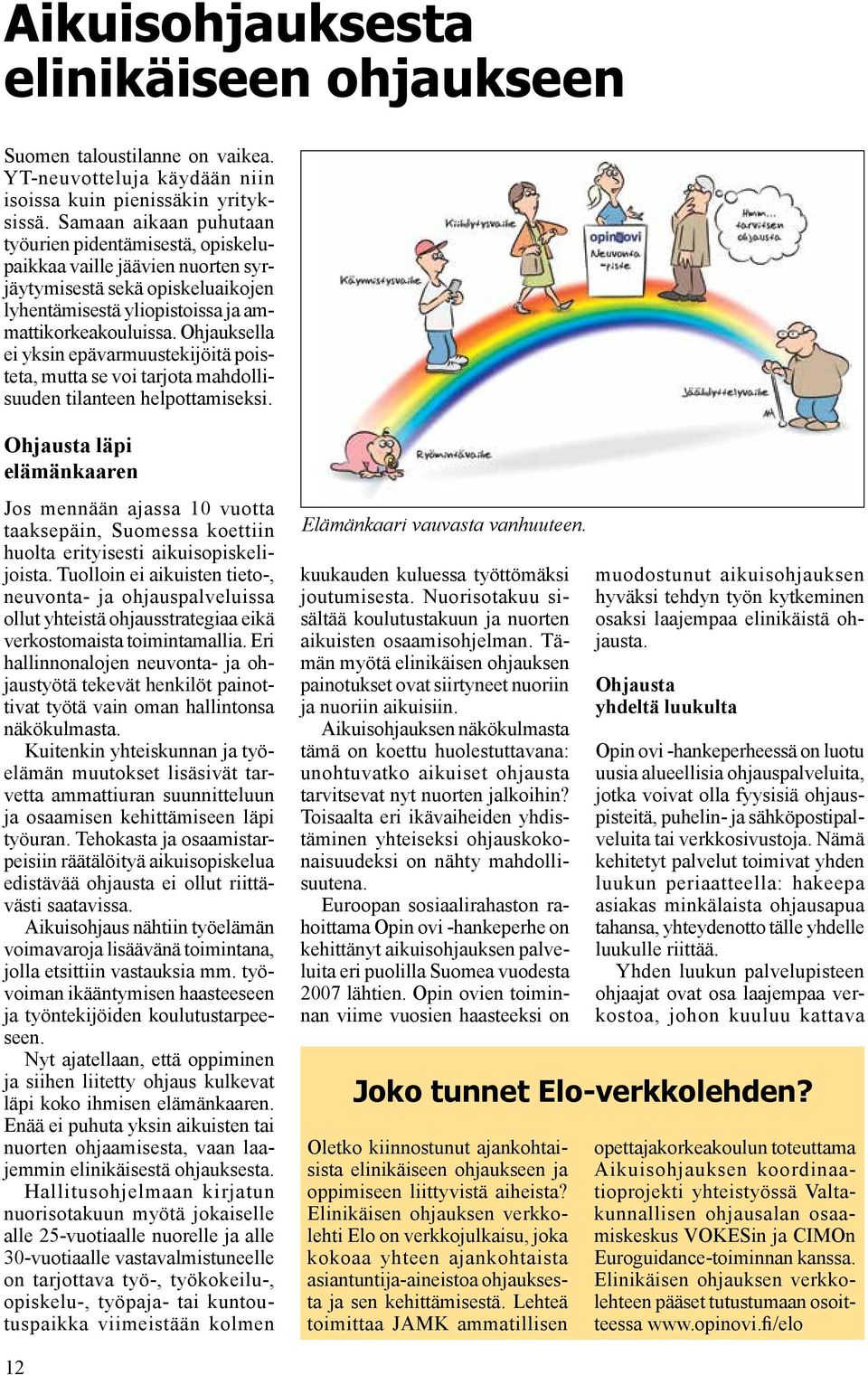 Ohjauksella ei yksin epävarmuustekijöitä poisteta, mutta se voi tarjota mahdollisuuden tilanteen helpottamiseksi.