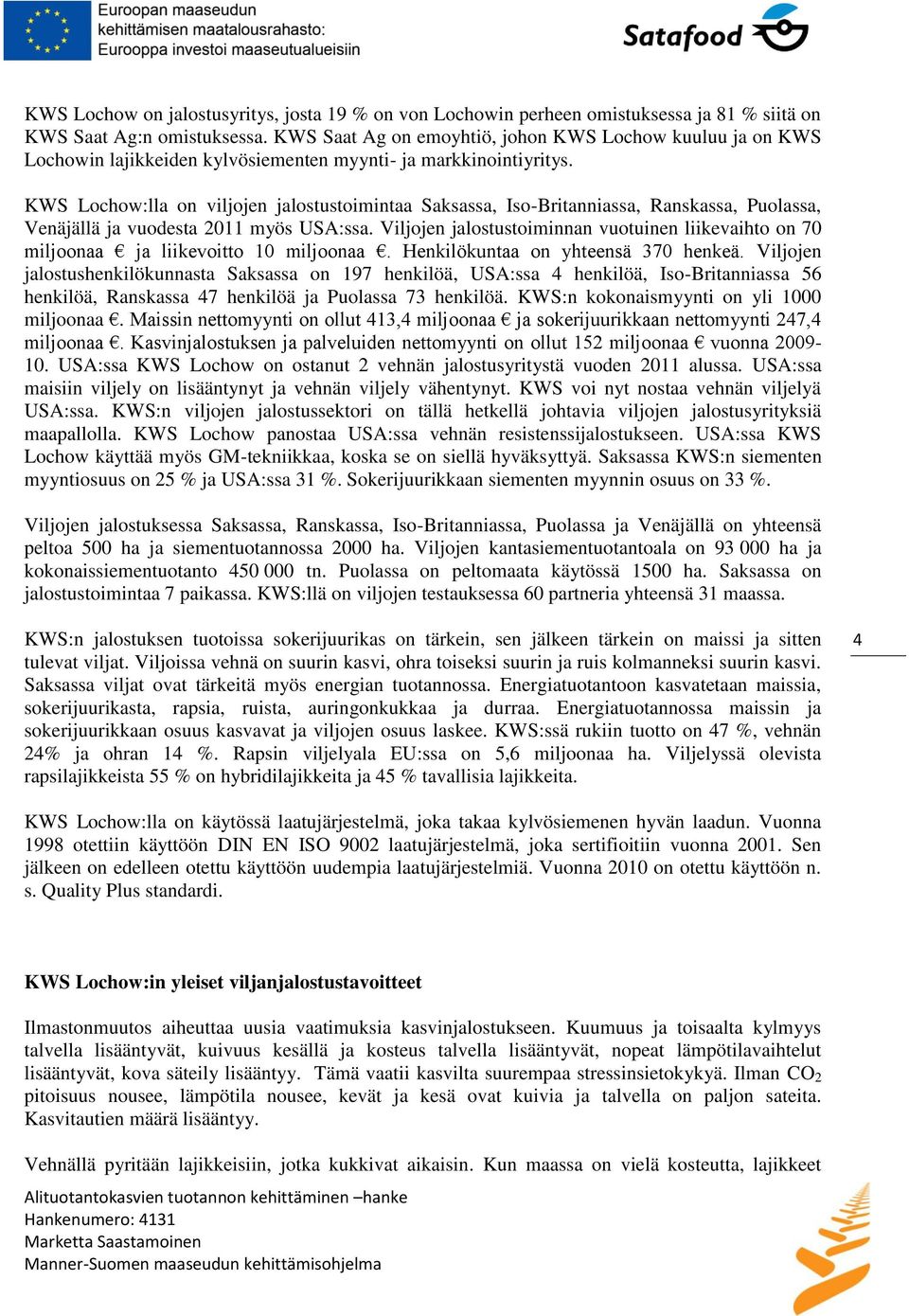 KWS Lochow:lla on viljojen jalostustoimintaa Saksassa, Iso-Britanniassa, Ranskassa, Puolassa, Venäjällä ja vuodesta 2011 myös USA:ssa.