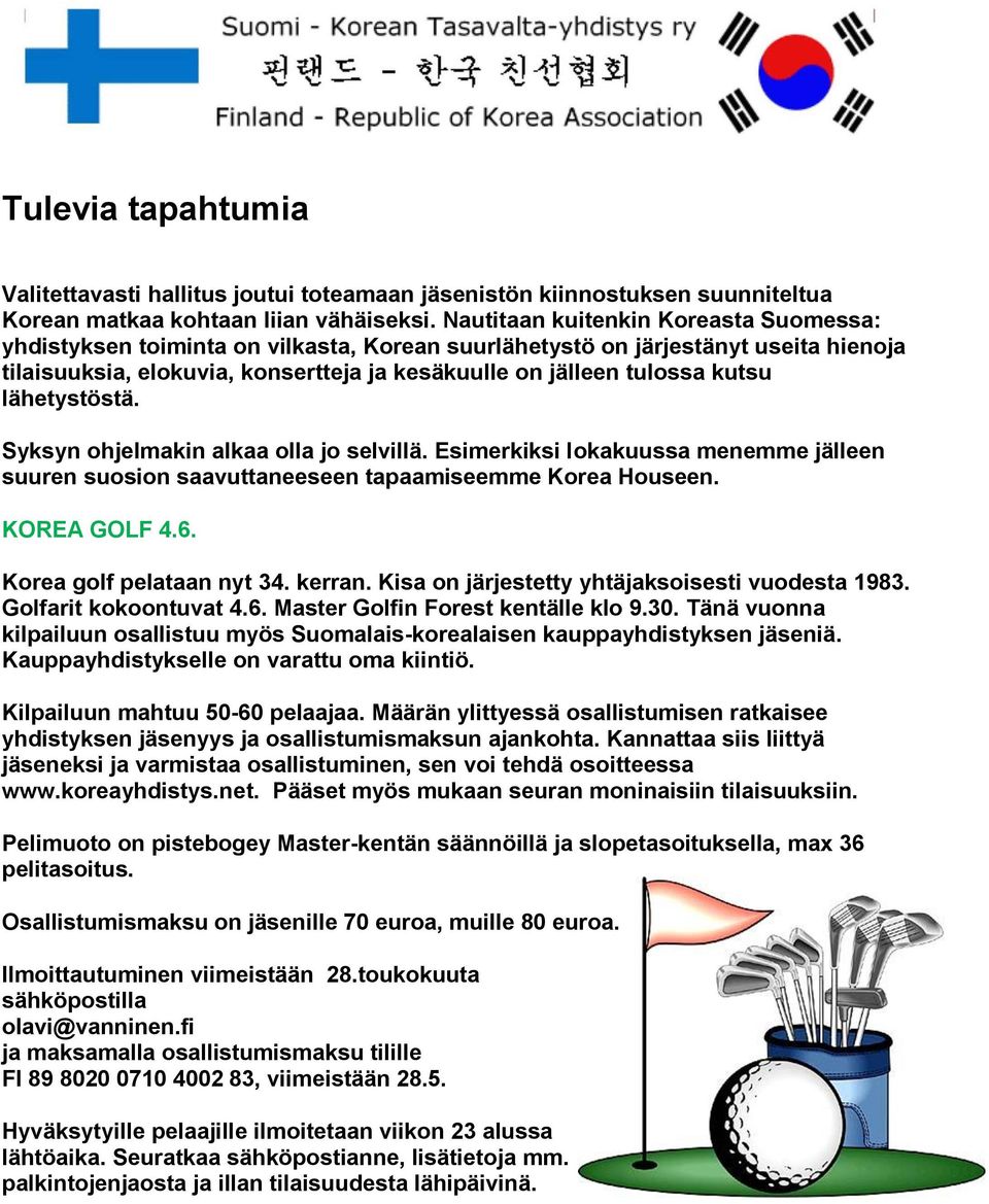 lähetystöstä. Syksyn ohjelmakin alkaa olla jo selvillä. Esimerkiksi lokakuussa menemme jälleen suuren suosion saavuttaneeseen tapaamiseemme Korea Houseen. KOREA GOLF 4.6. Korea golf pelataan nyt 34.