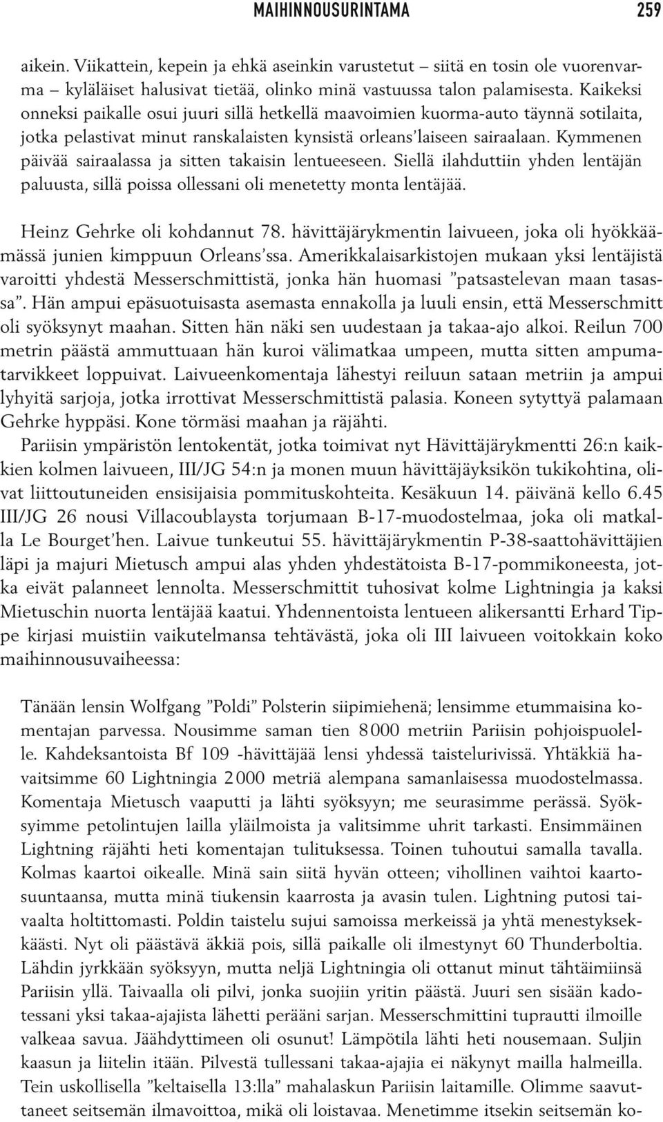 Kymmenen päivää sairaalassa ja sitten takaisin lentueeseen. Siellä ilahduttiin yhden lentäjän paluusta, sillä poissa ollessani oli menetetty monta lentäjää. Heinz Gehrke oli kohdannut 78.