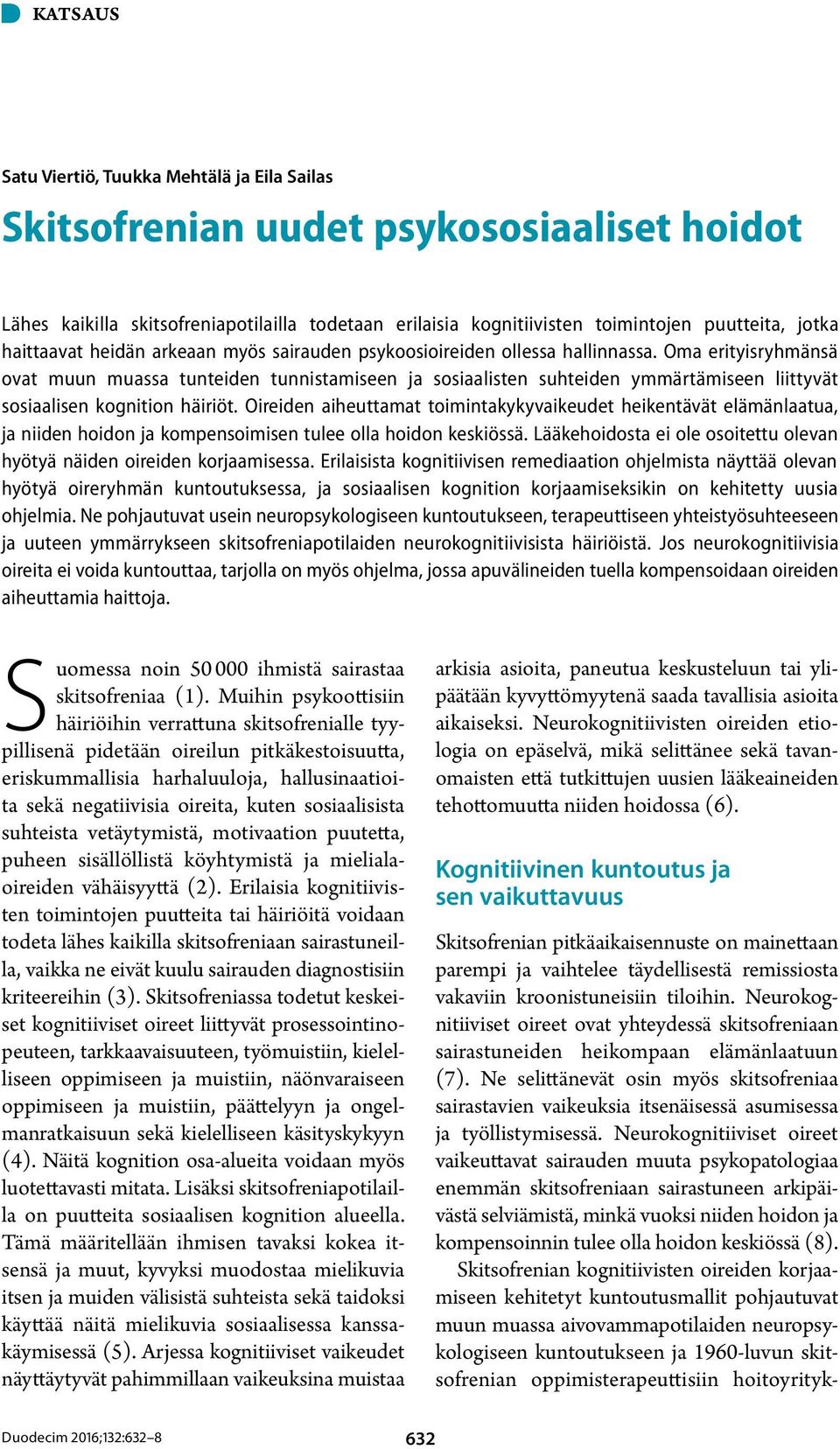 Oma erityisryhmänsä ovat muun muassa tunteiden tunnistamiseen ja sosiaalisten suhteiden ymmärtämiseen liittyvät sosiaalisen kognition häiriöt.