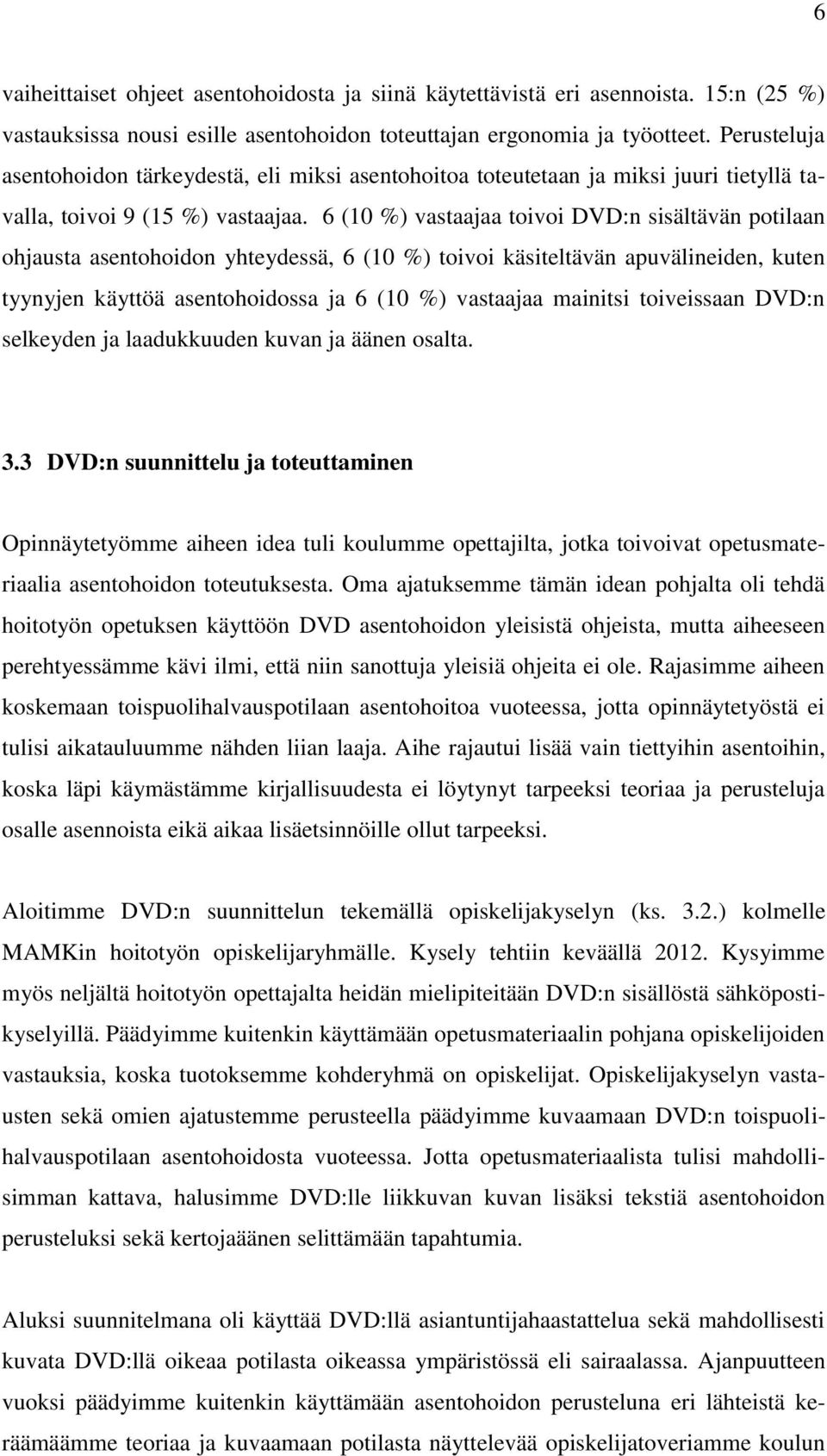 6 (10 %) vastaajaa toivoi DVD:n sisältävän potilaan ohjausta asentohoidon yhteydessä, 6 (10 %) toivoi käsiteltävän apuvälineiden, kuten tyynyjen käyttöä asentohoidossa ja 6 (10 %) vastaajaa mainitsi