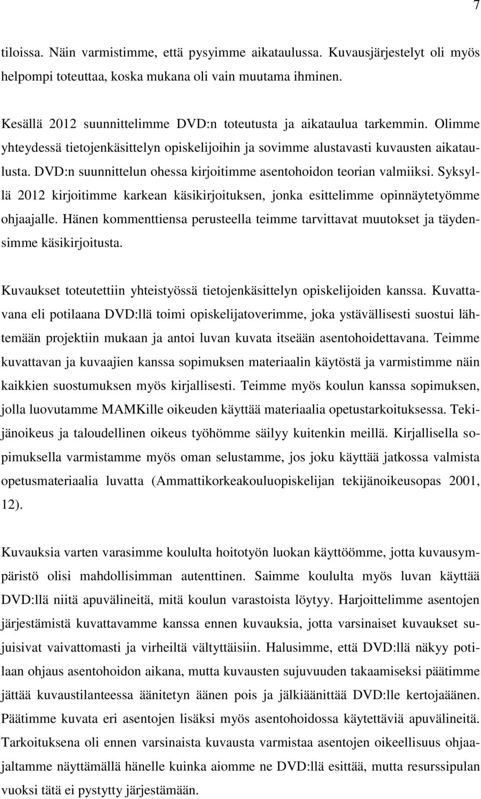 DVD:n suunnittelun ohessa kirjoitimme asentohoidon teorian valmiiksi. Syksyllä 2012 kirjoitimme karkean käsikirjoituksen, jonka esittelimme opinnäytetyömme ohjaajalle.