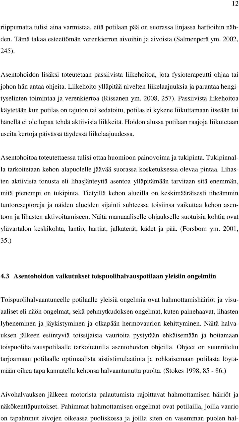 Liikehoito ylläpitää nivelten liikelaajuuksia ja parantaa hengityselinten toimintaa ja verenkiertoa (Rissanen ym. 2008, 257).