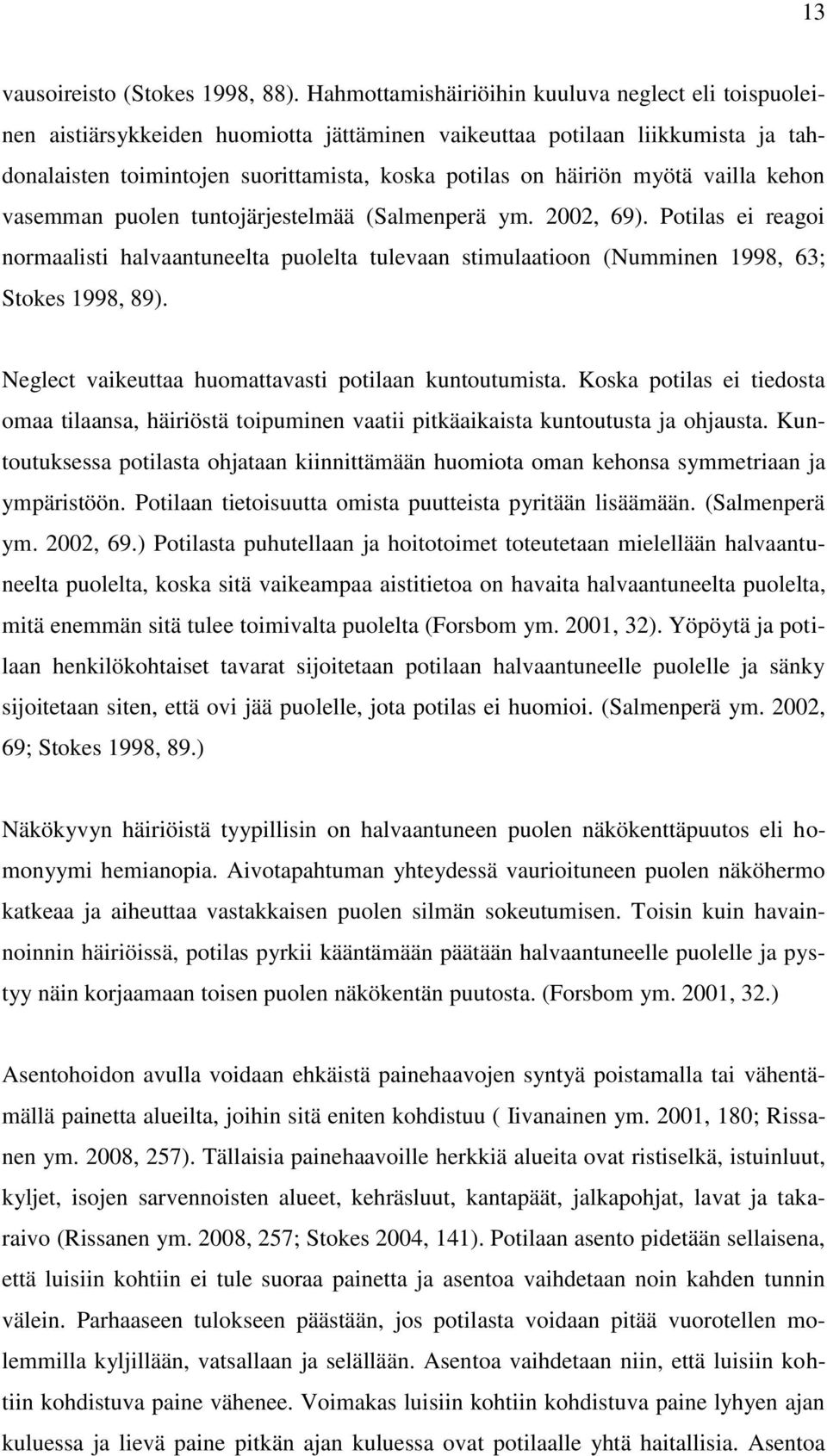 myötä vailla kehon vasemman puolen tuntojärjestelmää (Salmenperä ym. 2002, 69). Potilas ei reagoi normaalisti halvaantuneelta puolelta tulevaan stimulaatioon (Numminen 1998, 63; Stokes 1998, 89).