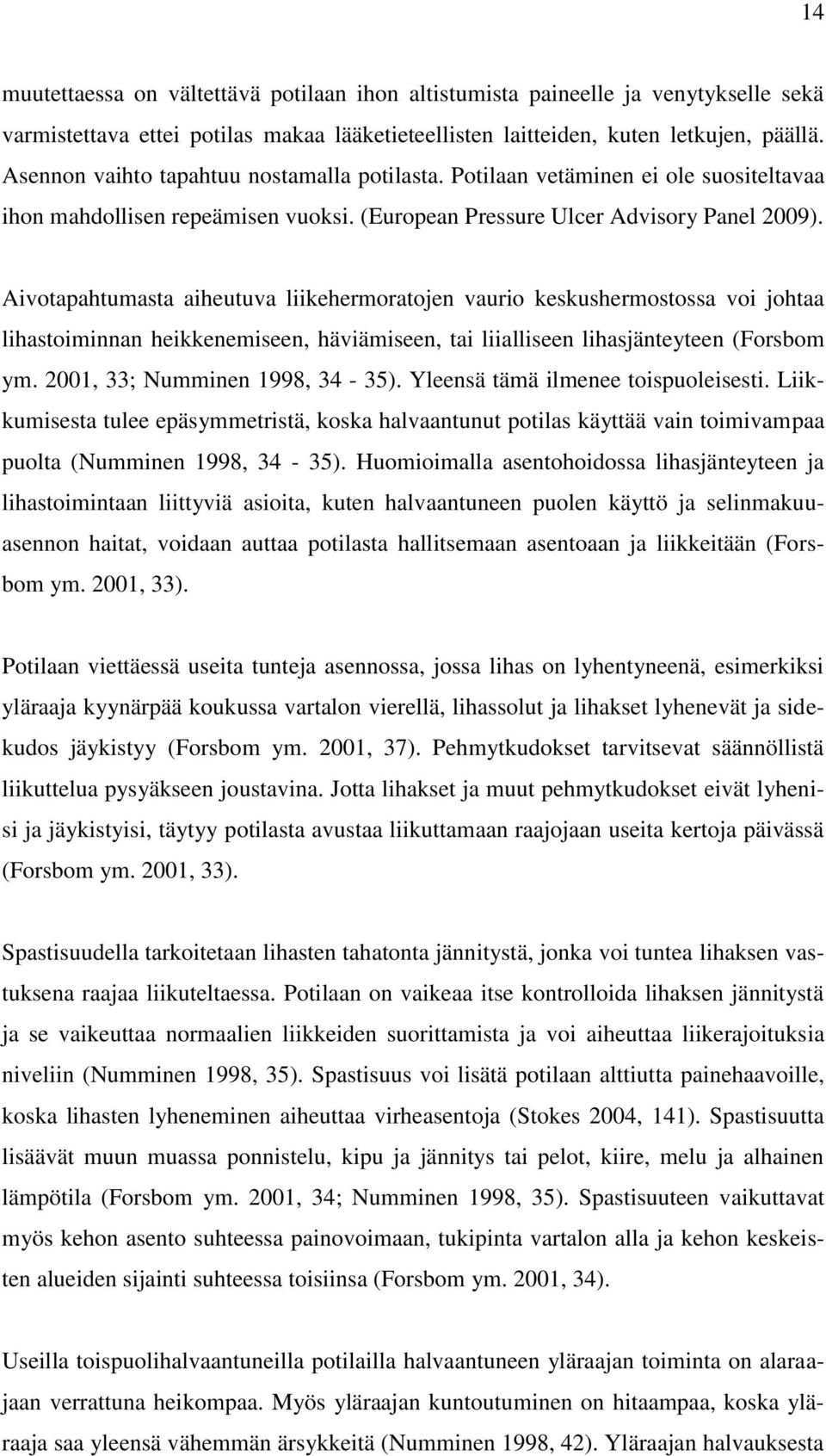 Aivotapahtumasta aiheutuva liikehermoratojen vaurio keskushermostossa voi johtaa lihastoiminnan heikkenemiseen, häviämiseen, tai liialliseen lihasjänteyteen (Forsbom ym.