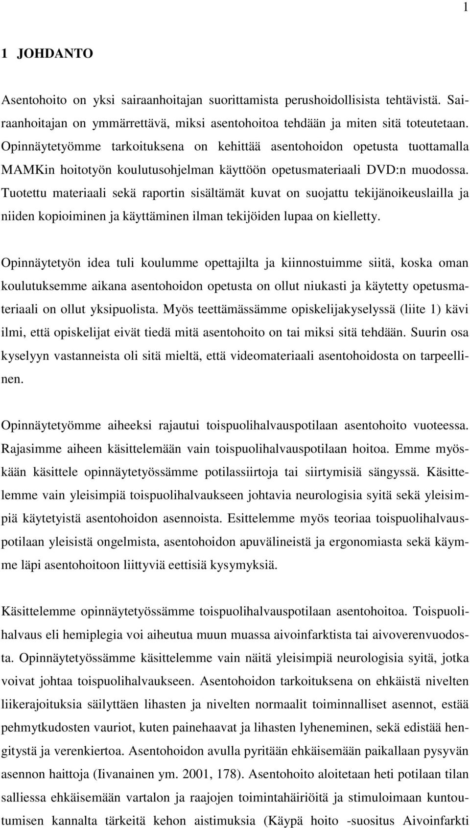 Tuotettu materiaali sekä raportin sisältämät kuvat on suojattu tekijänoikeuslailla ja niiden kopioiminen ja käyttäminen ilman tekijöiden lupaa on kielletty.