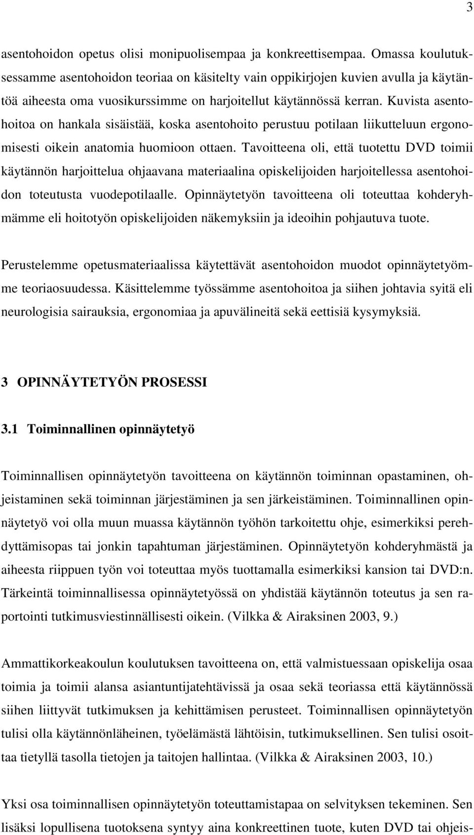 Kuvista asentohoitoa on hankala sisäistää, koska asentohoito perustuu potilaan liikutteluun ergonomisesti oikein anatomia huomioon ottaen.