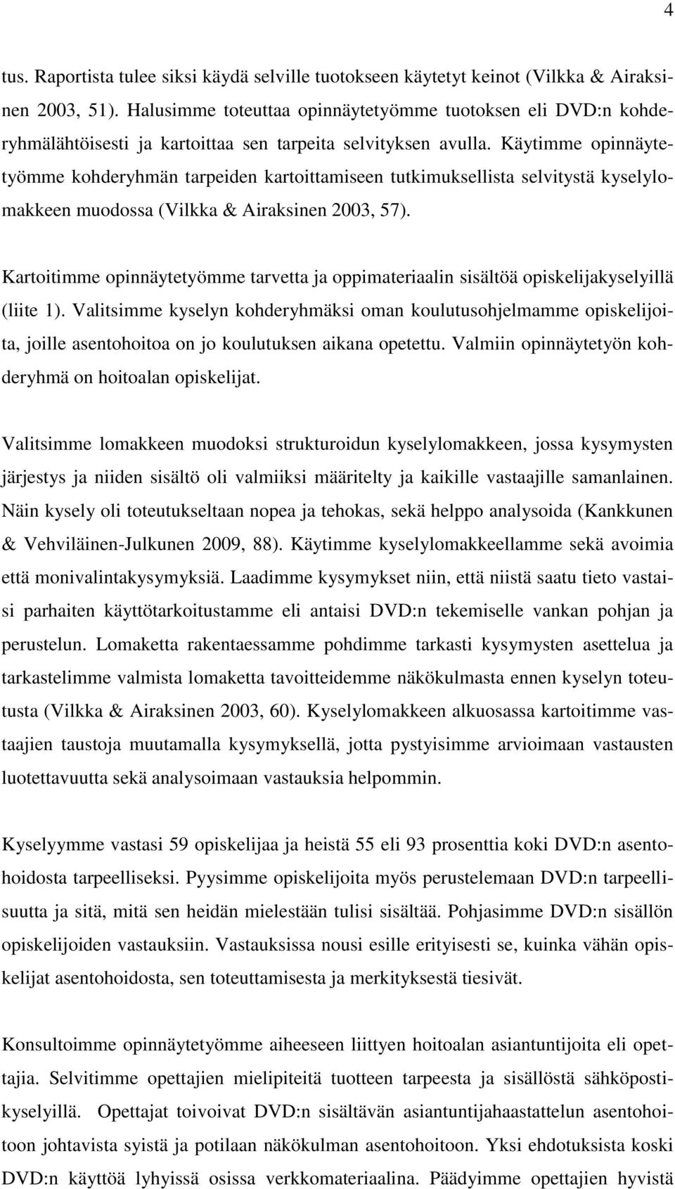 Käytimme opinnäytetyömme kohderyhmän tarpeiden kartoittamiseen tutkimuksellista selvitystä kyselylomakkeen muodossa (Vilkka & Airaksinen 2003, 57).