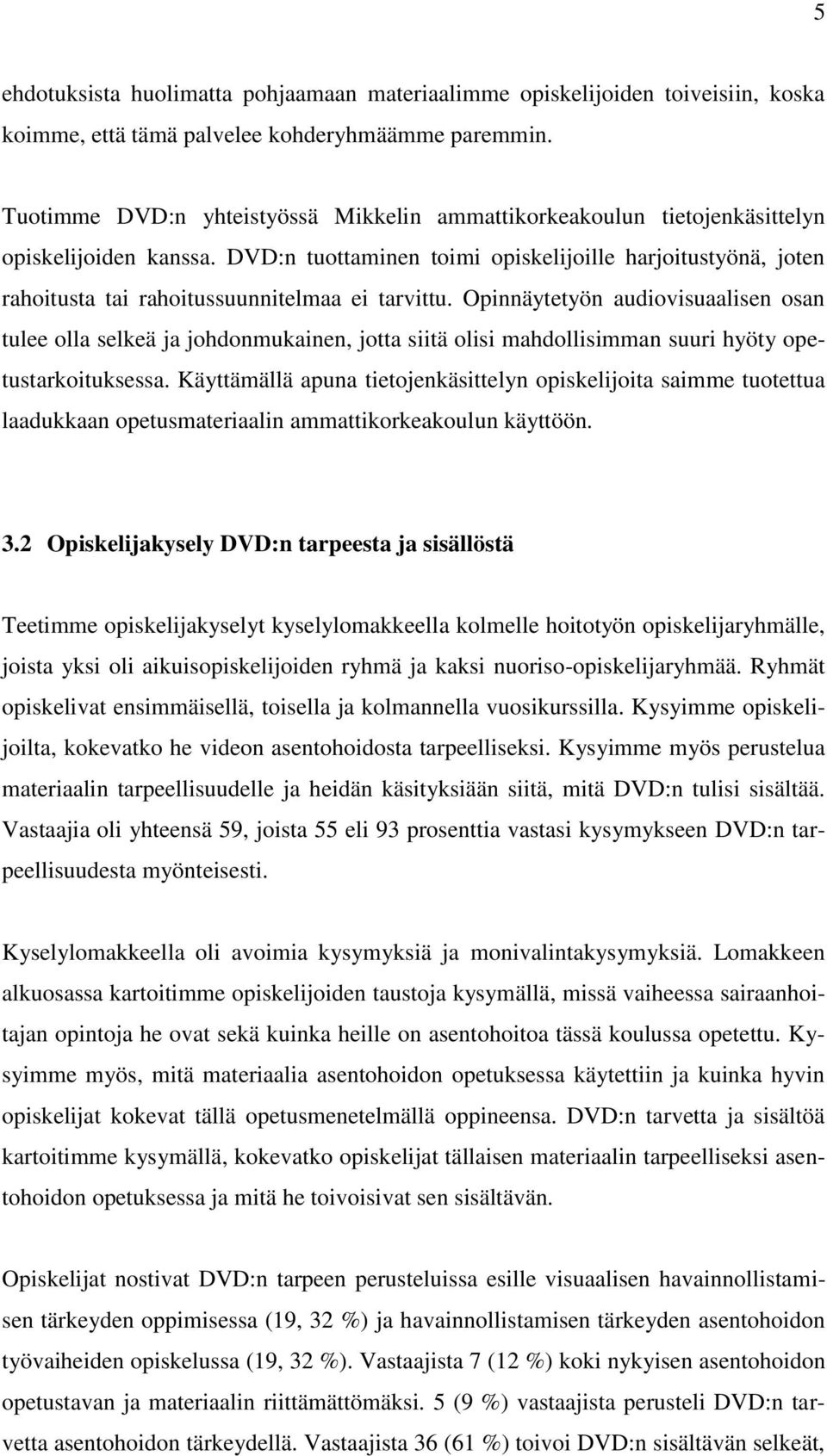 DVD:n tuottaminen toimi opiskelijoille harjoitustyönä, joten rahoitusta tai rahoitussuunnitelmaa ei tarvittu.