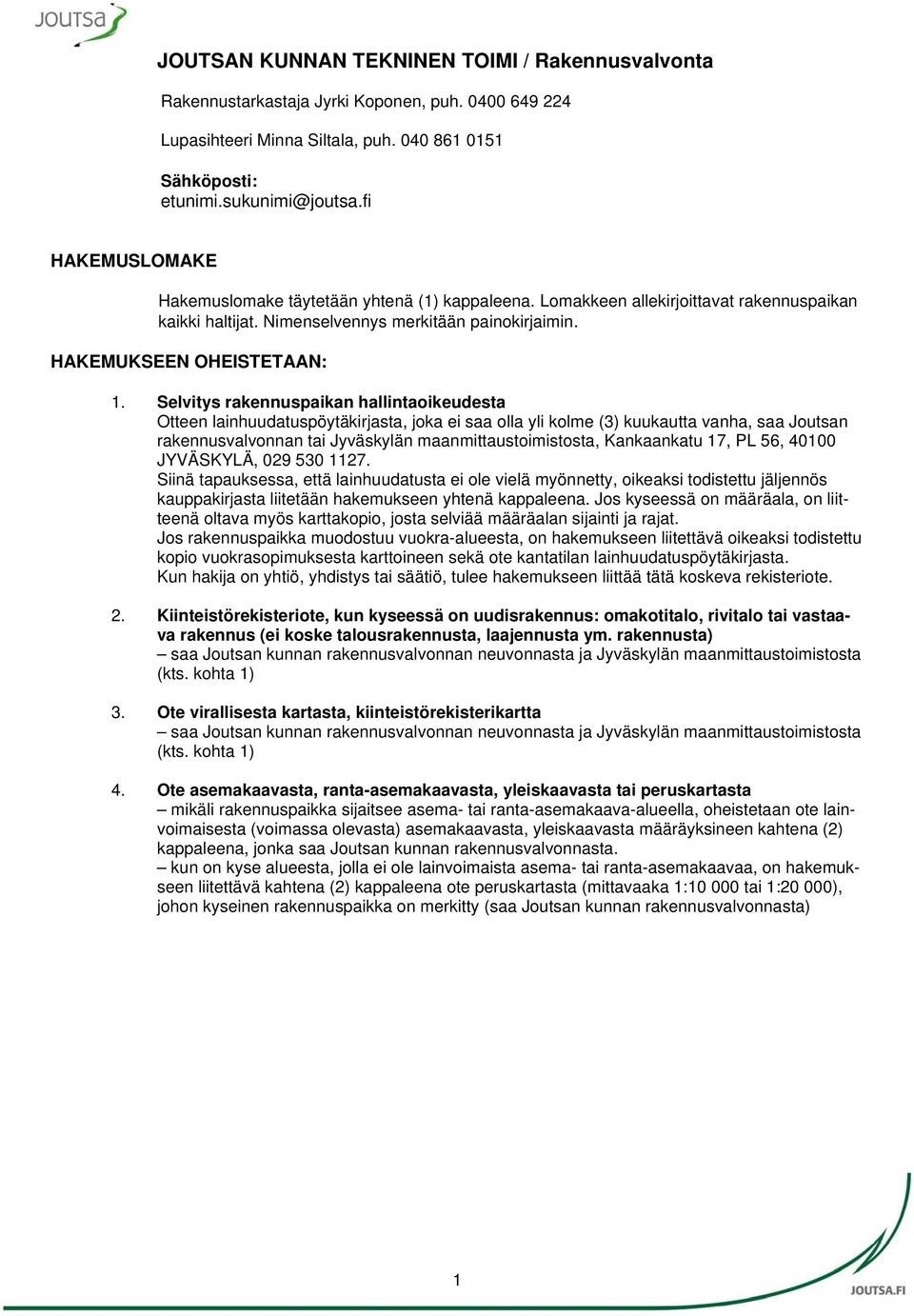 Selvitys rakennuspaikan hallintaoikeudesta Otteen lainhuudatuspöytäkirjasta, joka ei saa olla yli kolme (3) kuukautta vanha, saa Joutsan rakennusvalvonnan tai Jyväskylän maanmittaustoimistosta,