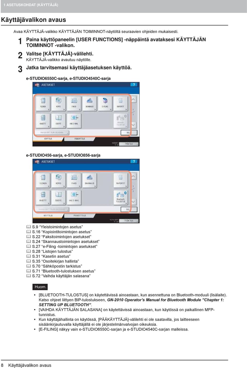 Jatka tarvitsemasi käyttäjäasetuksen käyttöä. e-studio6550c-sarja, e-studio4540c-sarja e-studio456-sarja, e-studio856-sarja S.9 Yleistoimintojen asetus S.16 Kopiointitoimintojen asetus S.