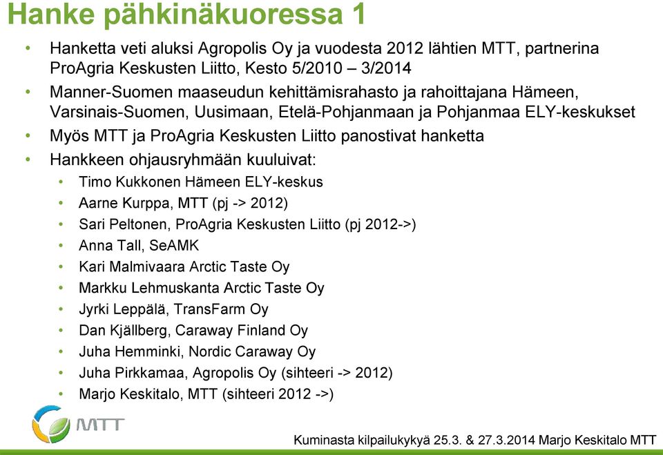 Timo Kukkonen Hämeen ELY-keskus Aarne Kurppa, MTT (pj -> 2012) Sari Peltonen, ProAgria Keskusten Liitto (pj 2012->) Anna Tall, SeAMK Kari Malmivaara Arctic Taste Oy Markku Lehmuskanta