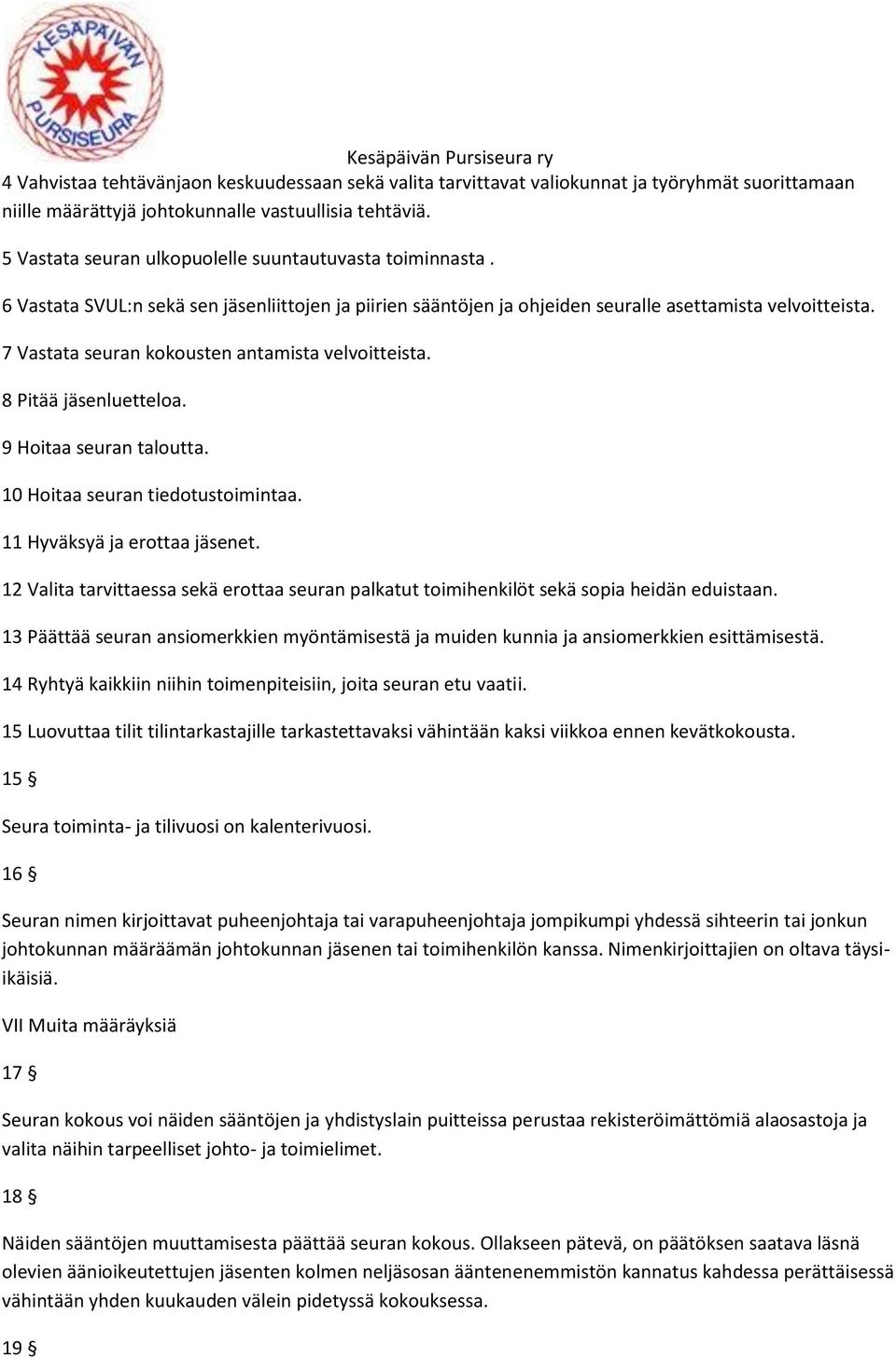 7 Vastata seuran kokousten antamista velvoitteista. 8 Pitää jäsenluetteloa. 9 Hoitaa seuran taloutta. 10 Hoitaa seuran tiedotustoimintaa. 11 Hyväksyä ja erottaa jäsenet.