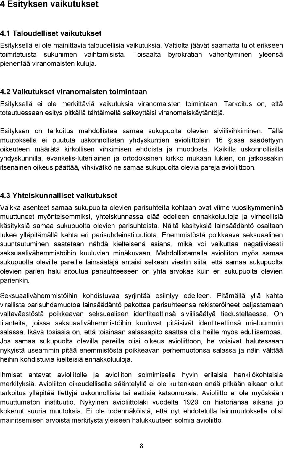 Tarkoitus on, että toteutuessaan esitys pitkällä tähtäimellä selkeyttäisi viranomaiskäytäntöjä. Esityksen on tarkoitus mahdollistaa samaa sukupuolta olevien siviilivihkiminen.