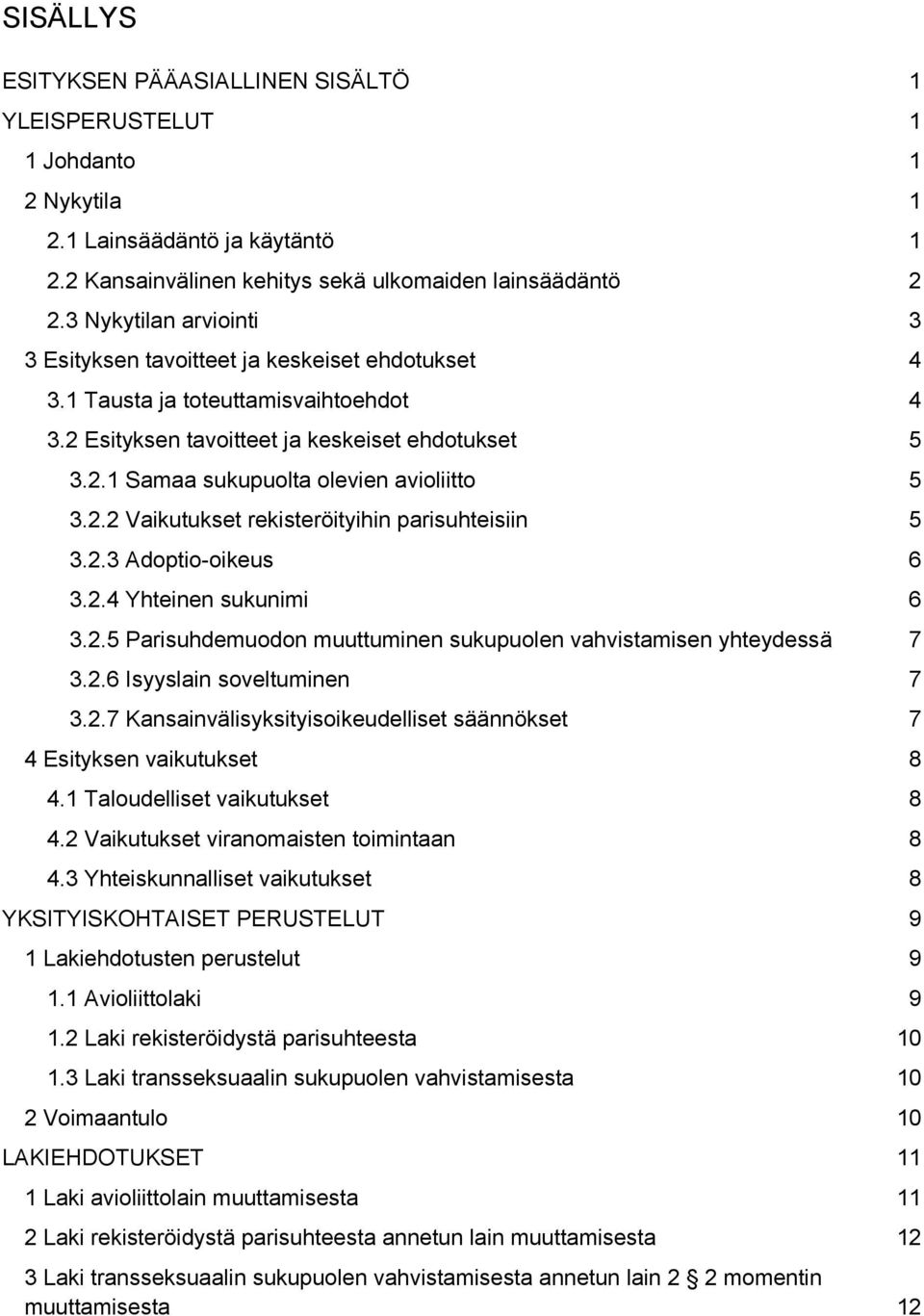 2.2 Vaikutukset rekisteröityihin parisuhteisiin 5 3.2.3 Adoptio-oikeus 6 3.2.4 Yhteinen sukunimi 6 3.2.5 Parisuhdemuodon muuttuminen sukupuolen vahvistamisen yhteydessä 7 3.2.6 Isyyslain soveltuminen 7 3.