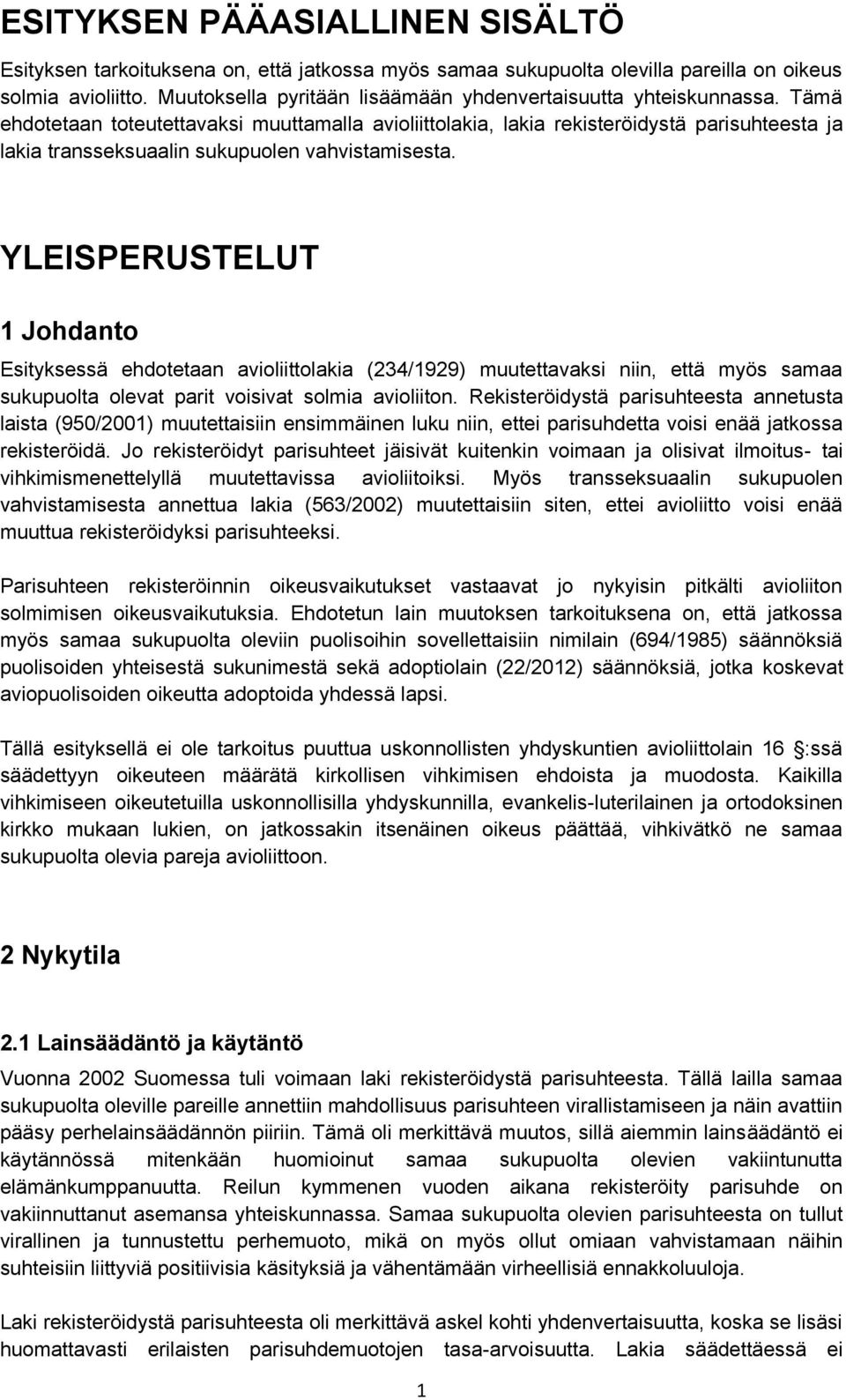 Tämä ehdotetaan toteutettavaksi muuttamalla avioliittolakia, lakia rekisteröidystä parisuhteesta ja lakia transseksuaalin sukupuolen vahvistamisesta.