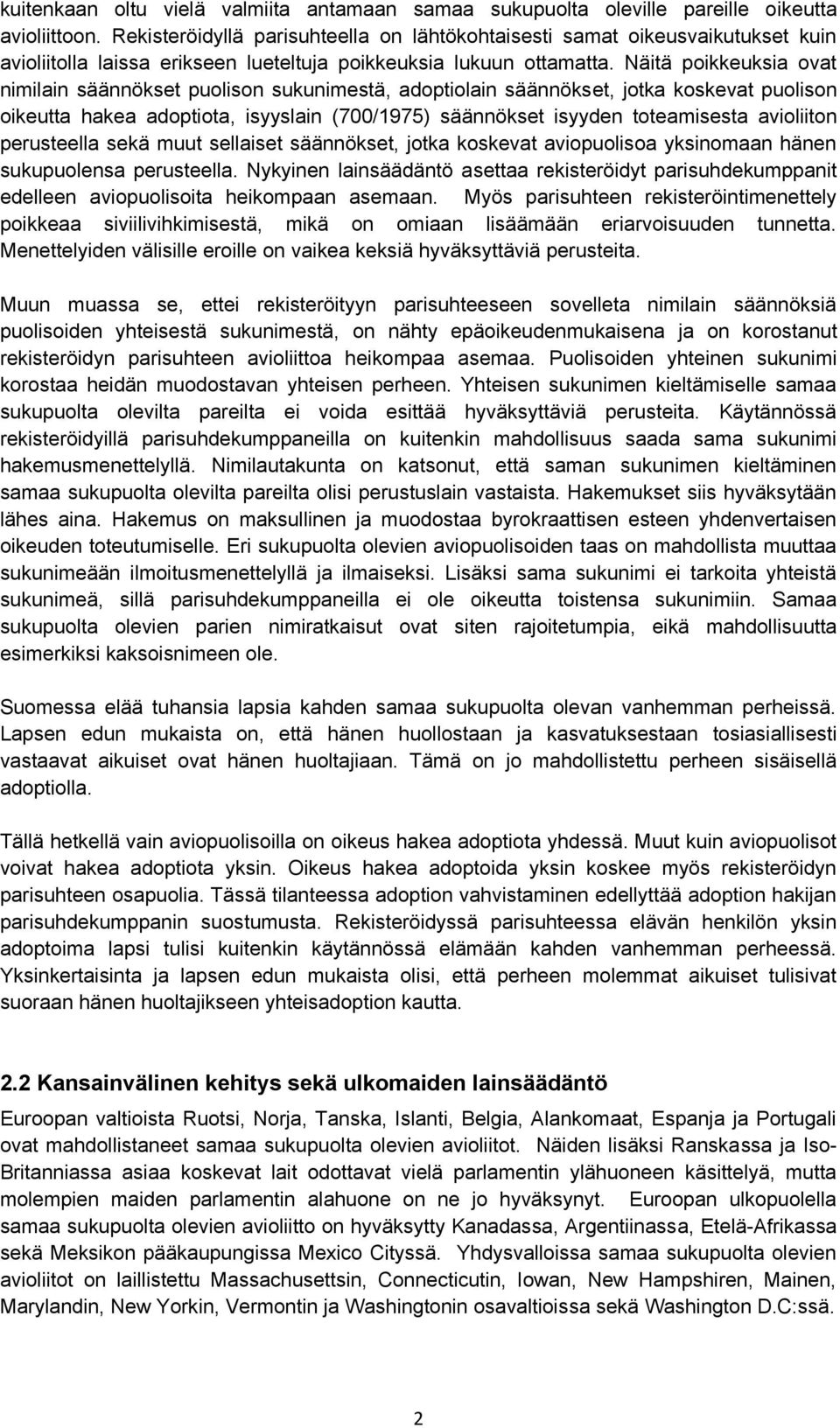 Näitä poikkeuksia ovat nimilain säännökset puolison sukunimestä, adoptiolain säännökset, jotka koskevat puolison oikeutta hakea adoptiota, isyyslain (700/1975) säännökset isyyden toteamisesta