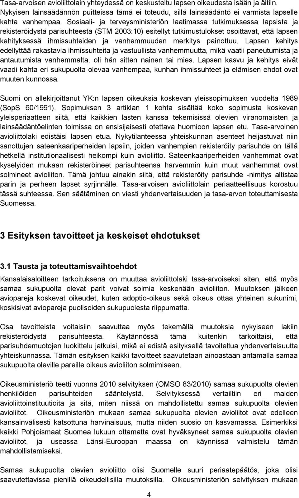 vanhemmuuden merkitys painottuu. Lapsen kehitys edellyttää rakastavia ihmissuhteita ja vastuullista vanhemmuutta, mikä vaatii paneutumista ja antautumista vanhemmalta, oli hän sitten nainen tai mies.