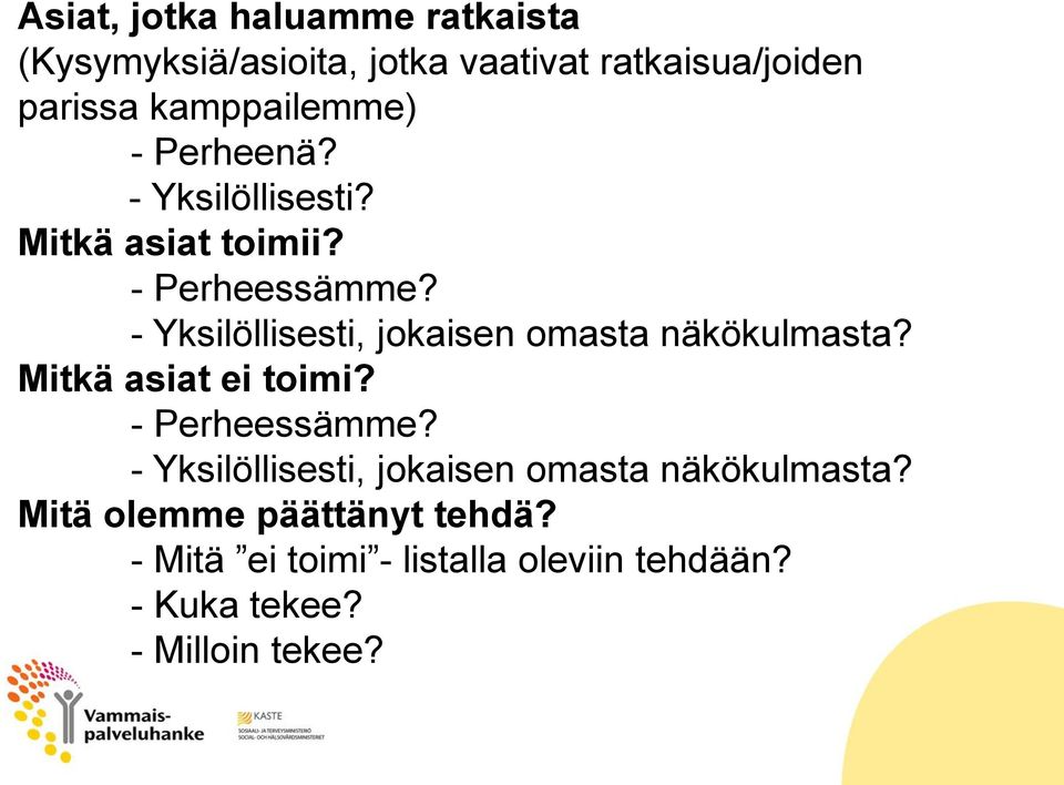 - Yksilöllisesti, jokaisen omasta näkökulmasta? Mitkä asiat ei toimi? - Perheessämme?