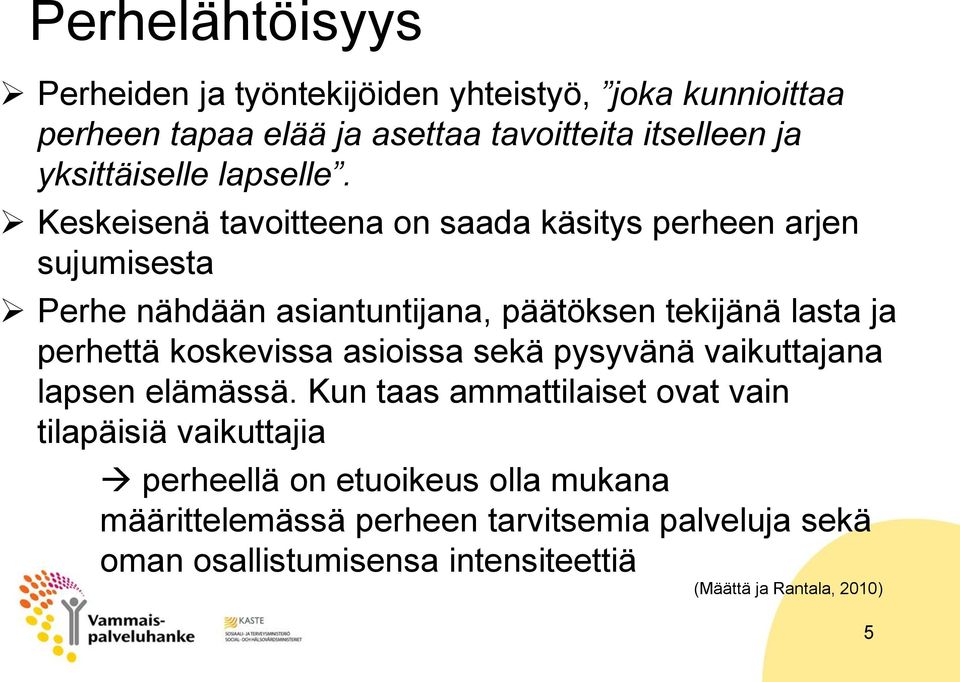 Keskeisenä tavoitteena on saada käsitys perheen arjen sujumisesta Perhe nähdään asiantuntijana, päätöksen tekijänä lasta ja perhettä