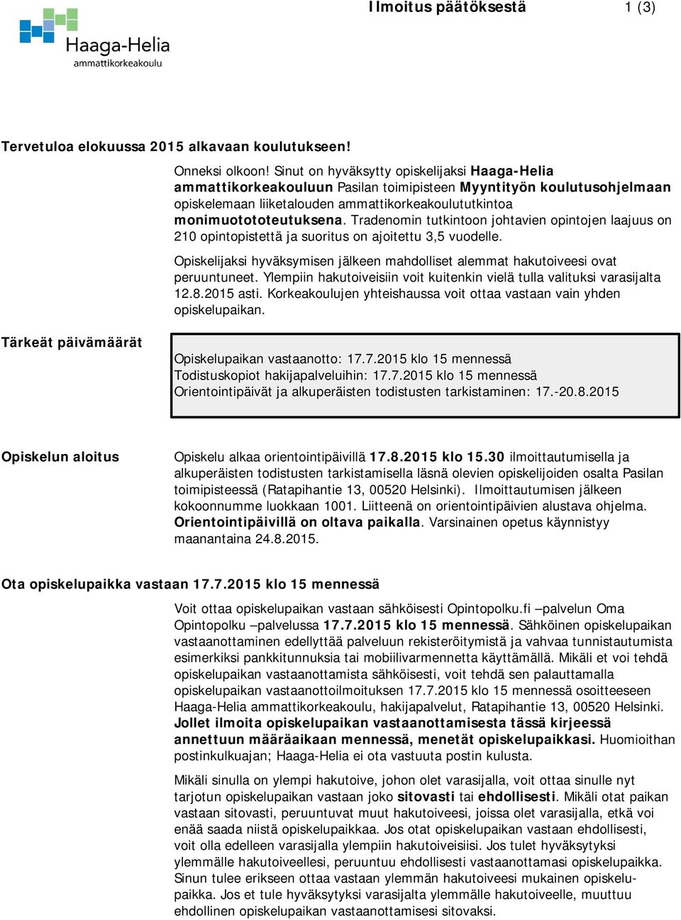 Tradenomin tutkintoon johtavien opintojen laajuus on 210 opintopistettä ja suoritus on ajoitettu 3,5 vuodelle. Opiskelijaksi hyväksymisen jälkeen mahdolliset alemmat hakutoiveesi ovat peruuntuneet.