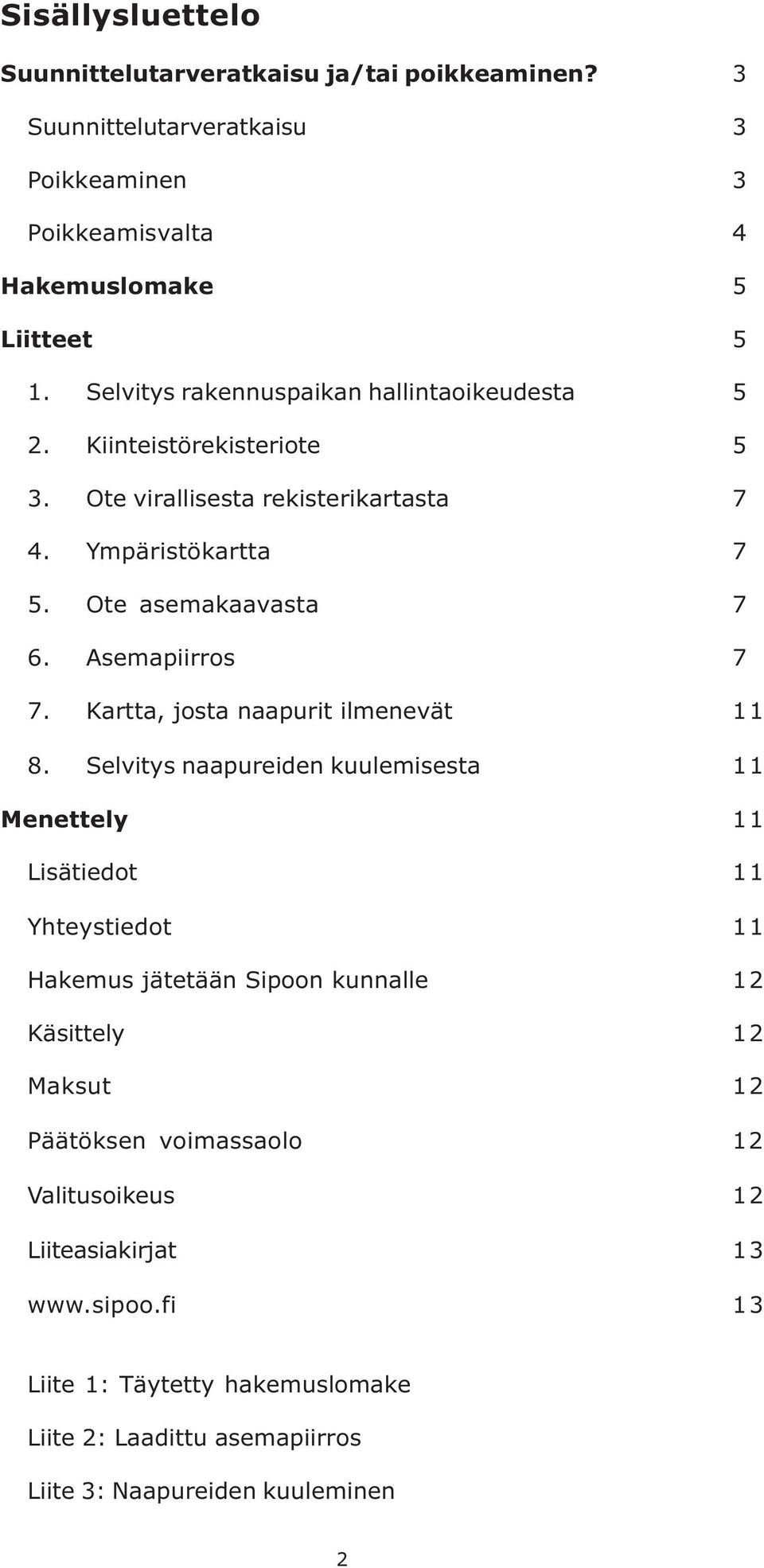 Asemapiirros 7 7. Kartta, josta naapurit ilmenevät 11 8.