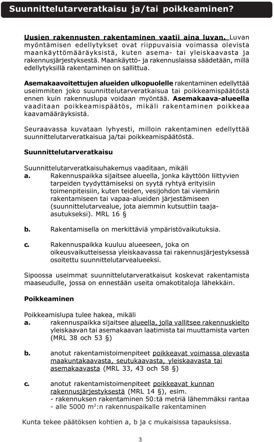 Maankäyttö- ja rakennuslaissa säädetään, millä edellytyksillä rakentaminen on sallittua.