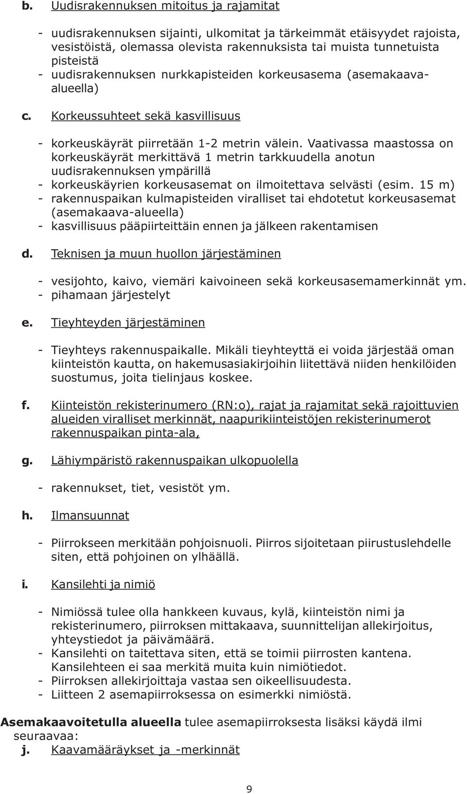 Vaativassa maastossa on korkeuskäyrät merkittävä 1 metrin tarkkuudella anotun uudisrakennuksen ympärillä - korkeuskäyrien korkeusasemat on ilmoitettava selvästi (esim.