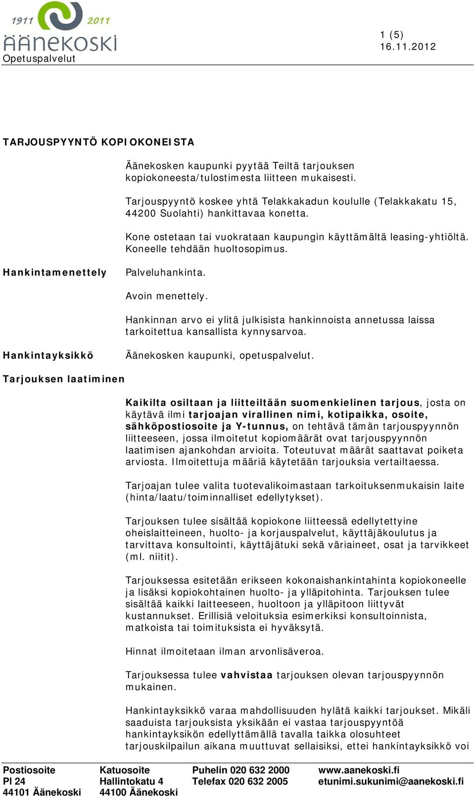 Koneelle tehdään huoltosopimus. Hankintamenettely Palveluhankinta. Avoin menettely. Hankinnan arvo ei ylitä julkisista hankinnoista annetussa laissa tarkoitettua kansallista kynnysarvoa.