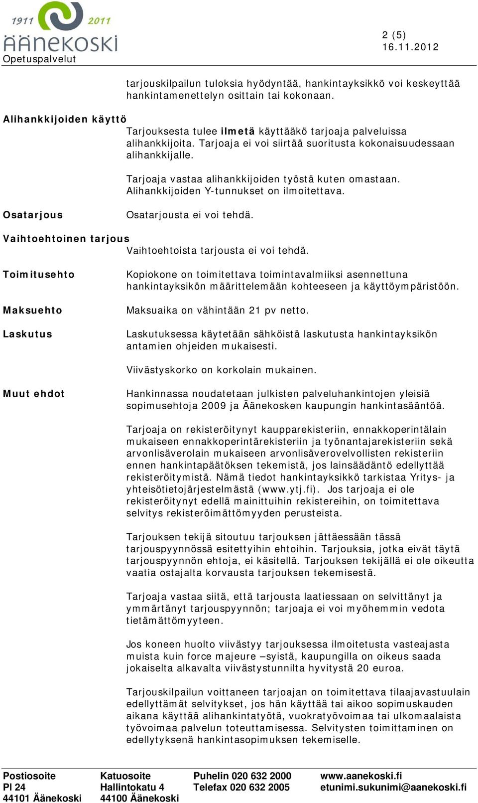 Tarjoaja vastaa alihankkijoiden työstä kuten omastaan. Alihankkijoiden Y-tunnukset on ilmoitettava. Osatarjous Osatarjousta ei voi tehdä. Vaihtoehtoinen tarjous Vaihtoehtoista tarjousta ei voi tehdä.