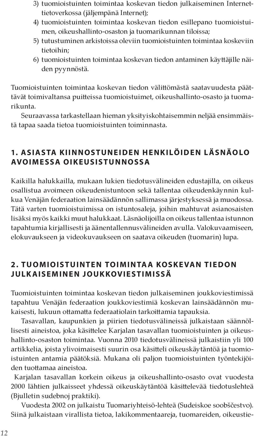 Tuomioistuinten toimintaa koskevan tiedon välittömästä saatavuudesta päättävät toimivaltansa puitteissa tuomioistuimet, oikeushallinto-osasto ja tuomarikunta.