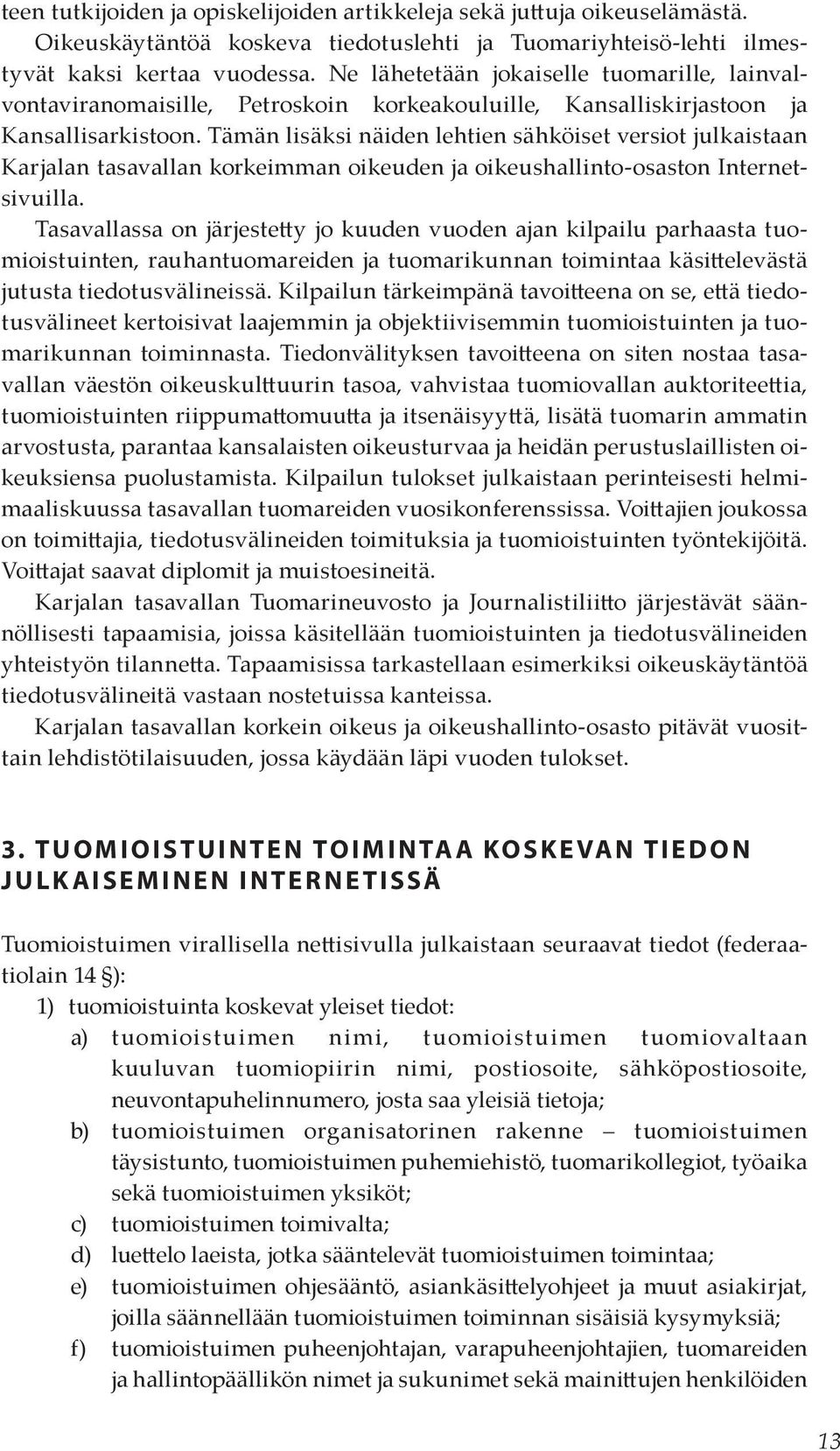 Tämän lisäksi näiden lehtien sähköiset versiot julkaistaan Karjalan tasavallan korkeimman oikeuden ja oikeushallinto-osaston Internetsivuilla.