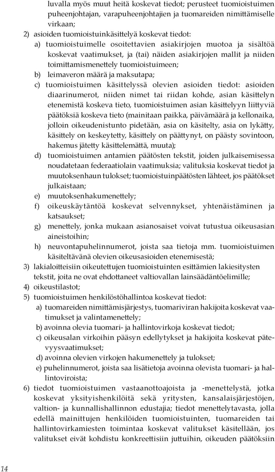 maksutapa; c) tuomioistuimen käsittelyssä olevien asioiden tiedot: asioiden diaarinumerot, niiden nimet tai riidan kohde, asian käsittelyn etenemistä koskeva tieto, tuomioistuimen asian käsittelyyn