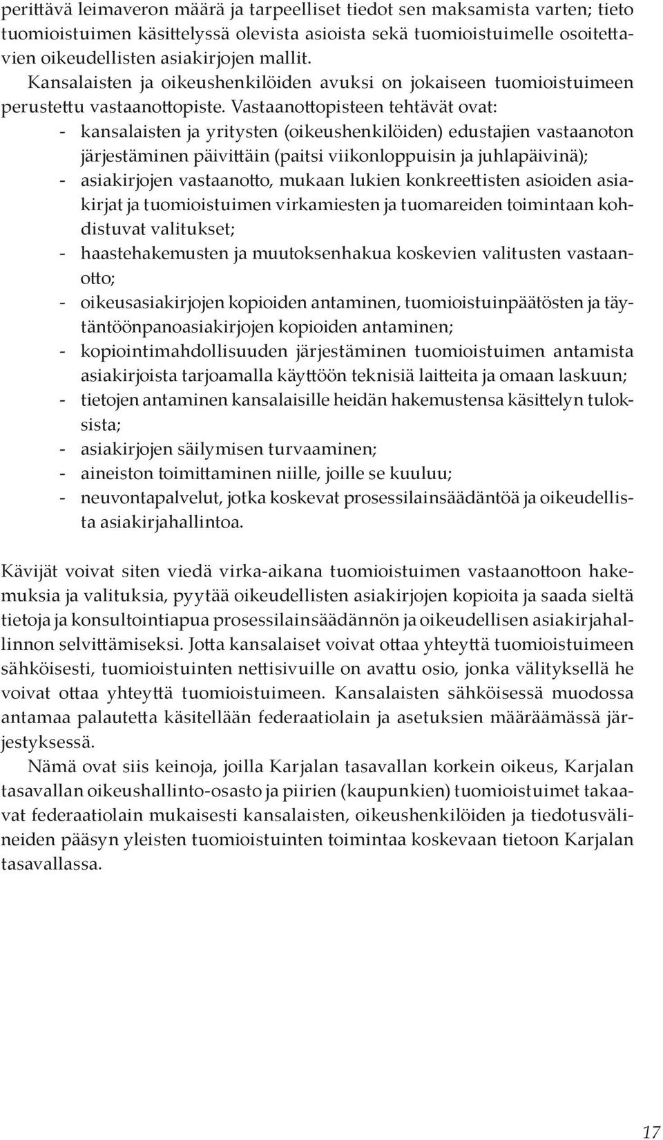 Vastaanottopisteen tehtävät ovat: - kansalaisten ja yritysten (oikeushenkilöiden) edustajien vastaanoton järjestäminen päivittäin (paitsi viikonloppuisin ja juhlapäivinä); - asiakirjojen vastaanotto,