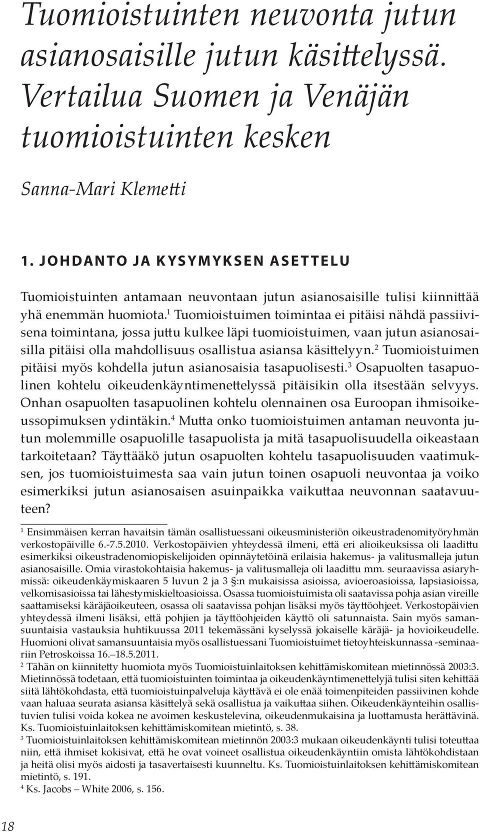 1 Tuomioistuimen toimintaa ei pitäisi nähdä passiivisena toimintana, jossa juttu kulkee läpi tuomioistuimen, vaan jutun asianosaisilla pitäisi olla mahdollisuus osallistua asiansa käsittelyyn.