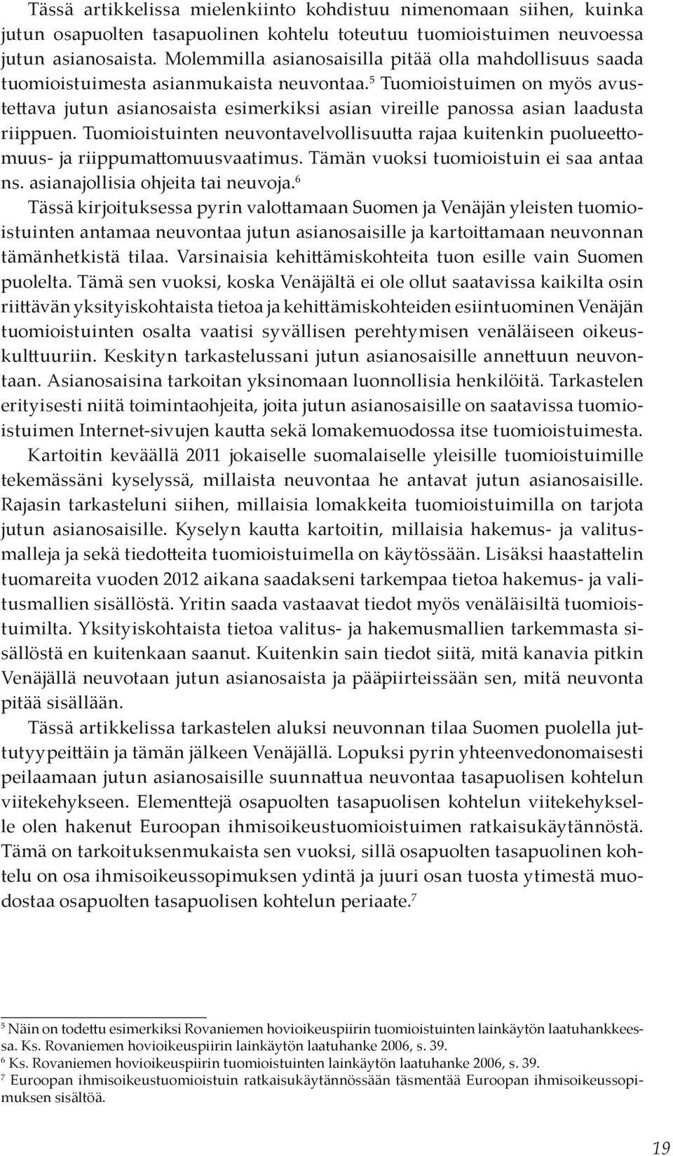 5 Tuomioistuimen on myös avustettava jutun asianosaista esimerkiksi asian vireille panossa asian laadusta riippuen.